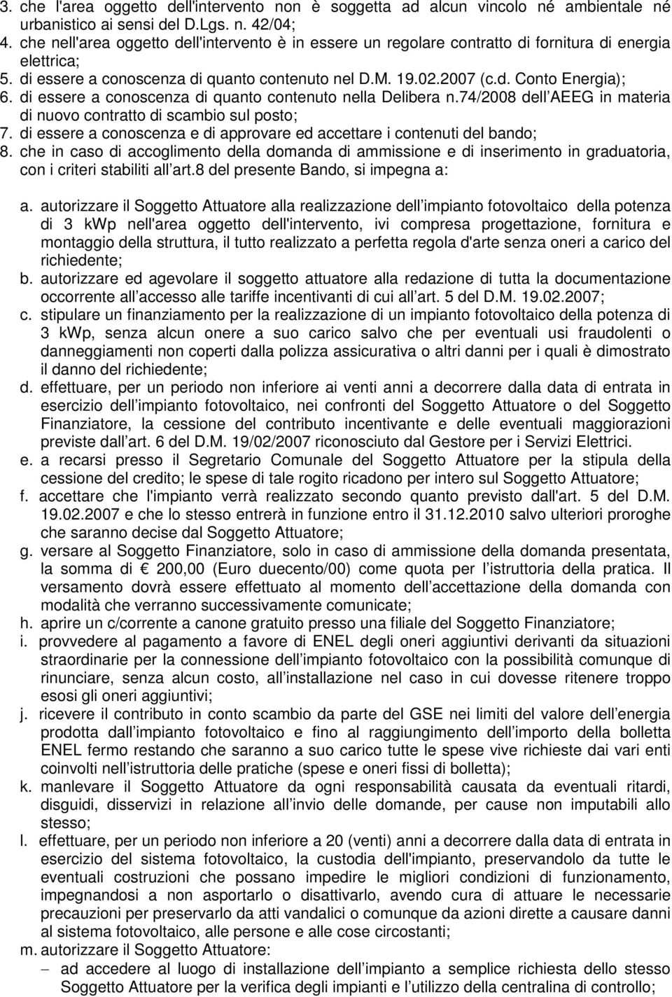 di essere a conoscenza di quanto contenuto nella Delibera n.74/2008 dell AEEG in materia di nuovo contratto di scambio sul posto; 7.