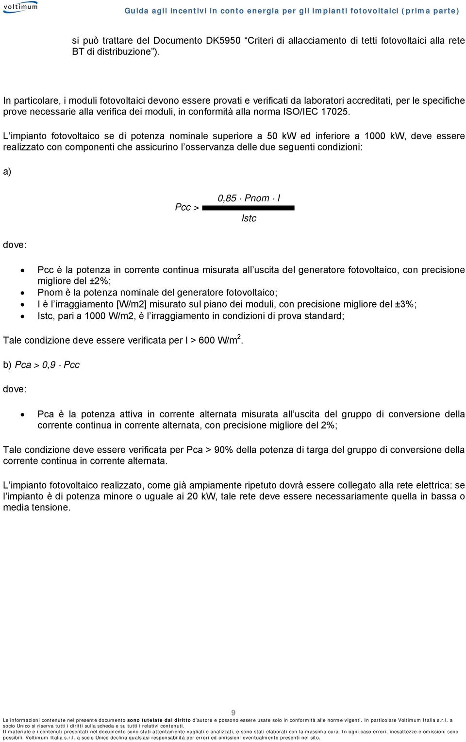 L impiant ftvltaic se di ptenza nminale superire a 50 kw ed inferire a 1000 kw, deve essere realizzat cn cmpnenti che assicurin l sservanza delle due seguenti cndizini: a) Pcc > 0,85 Pnm I Istc dve: