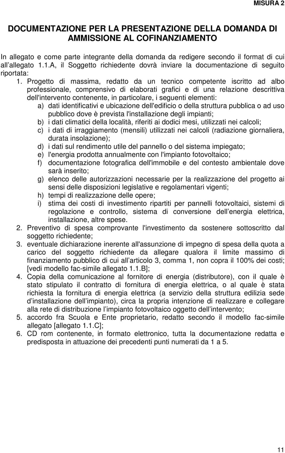 Progetto di massima, redatto da un tecnico competente iscritto ad albo professionale, comprensivo di elaborati grafici e di una relazione descrittiva dell'intervento contenente, in particolare, i