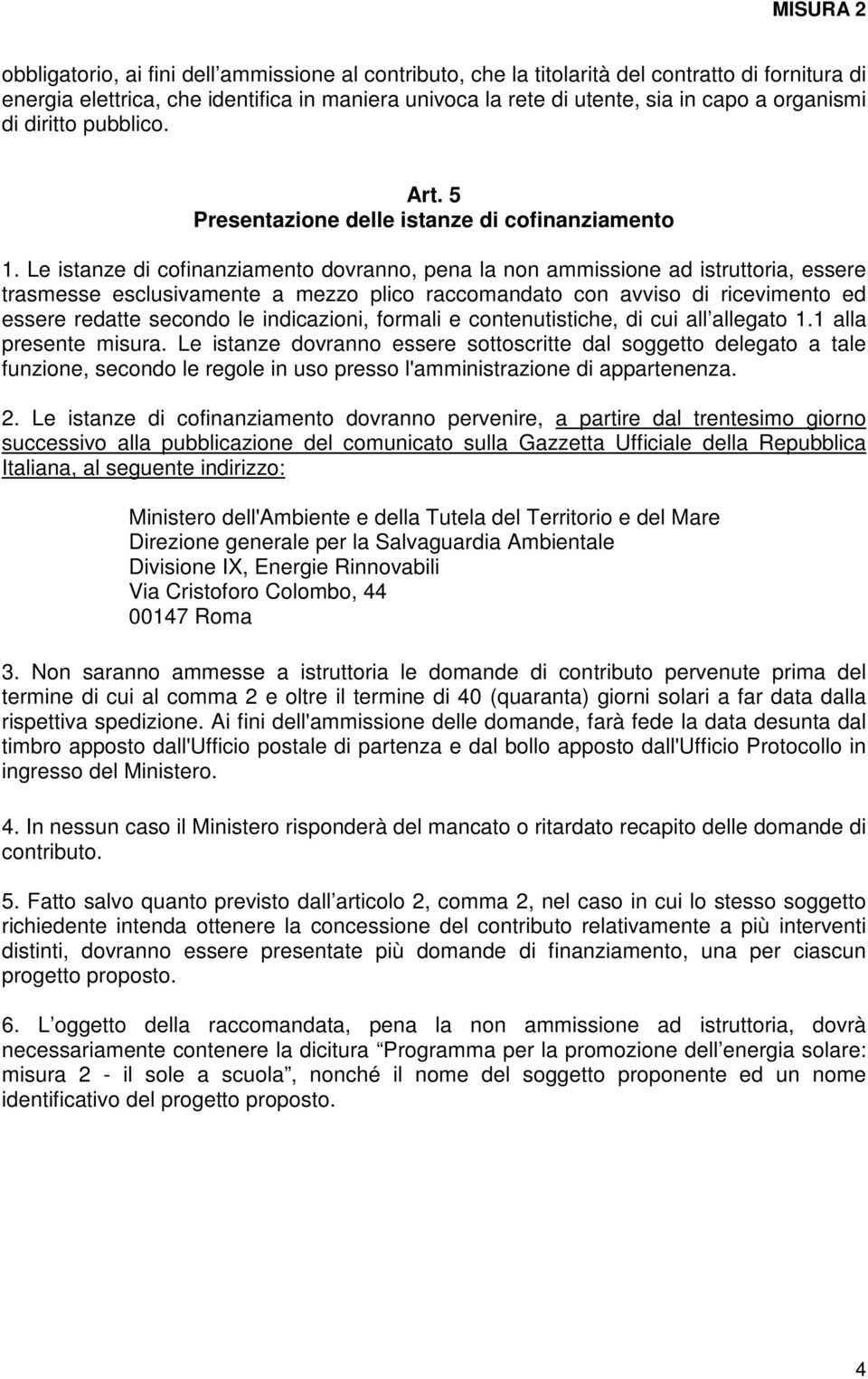 Le istanze di cofinanziamento dovranno, pena la non ammissione ad istruttoria, essere trasmesse esclusivamente a mezzo plico raccomandato con avviso di ricevimento ed essere redatte secondo le