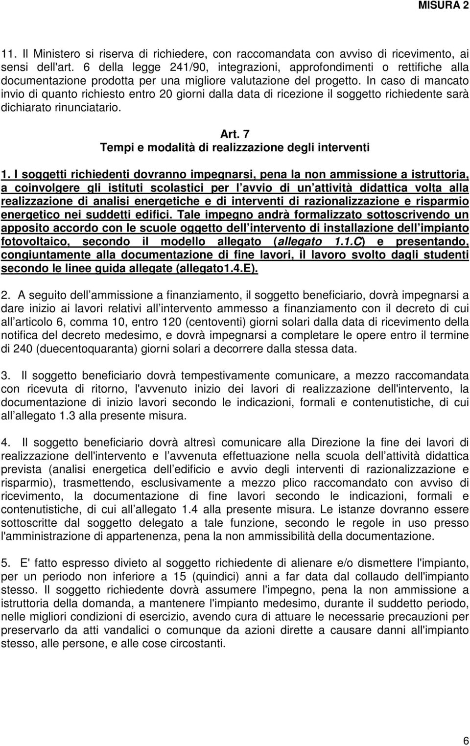 In caso di mancato invio di quanto richiesto entro 20 giorni dalla data di ricezione il soggetto richiedente sarà dichiarato rinunciatario. Art. 7 Tempi e modalità di realizzazione degli interventi 1.