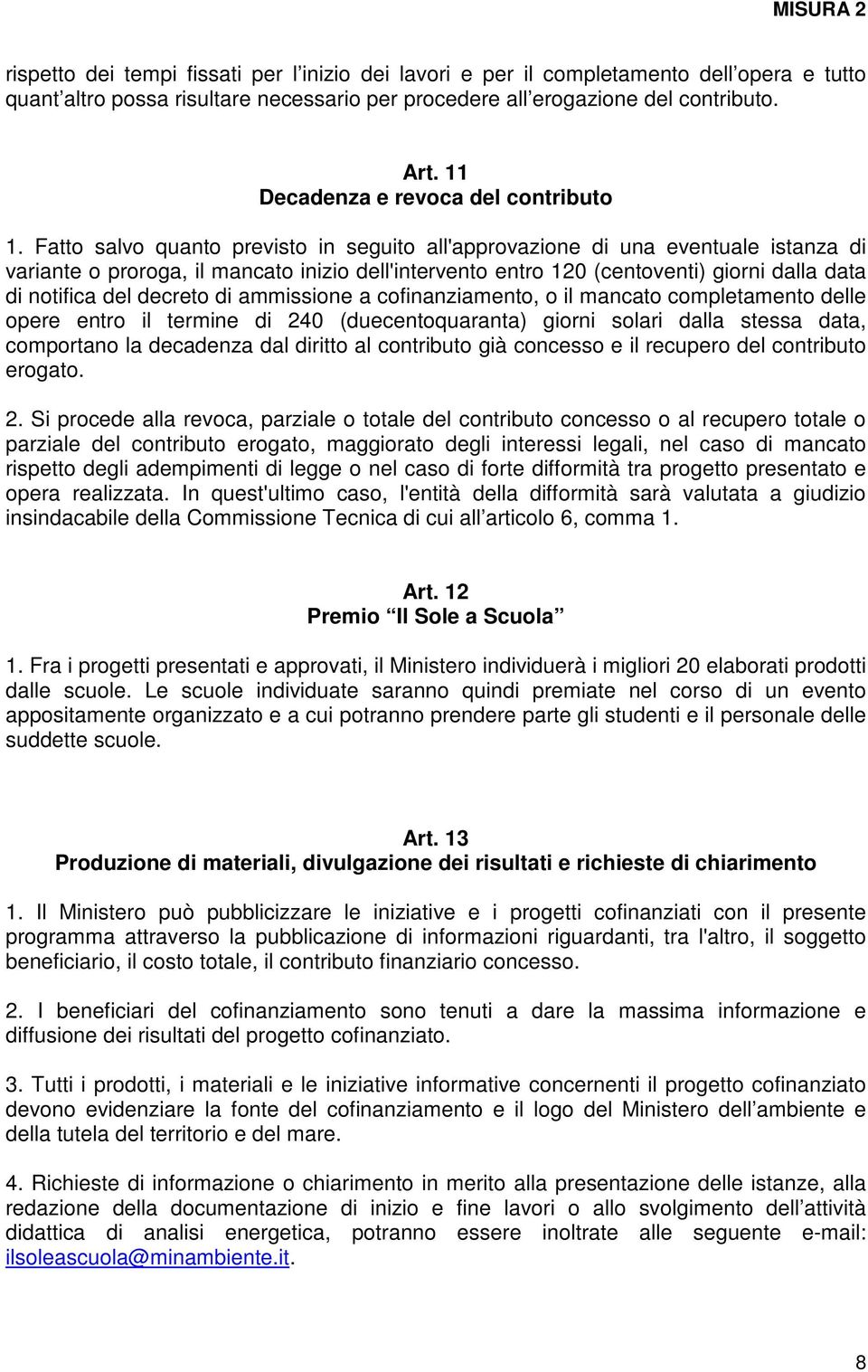 Fatto salvo quanto previsto in seguito all'approvazione di una eventuale istanza di variante o proroga, il mancato inizio dell'intervento entro 120 (centoventi) giorni dalla data di notifica del