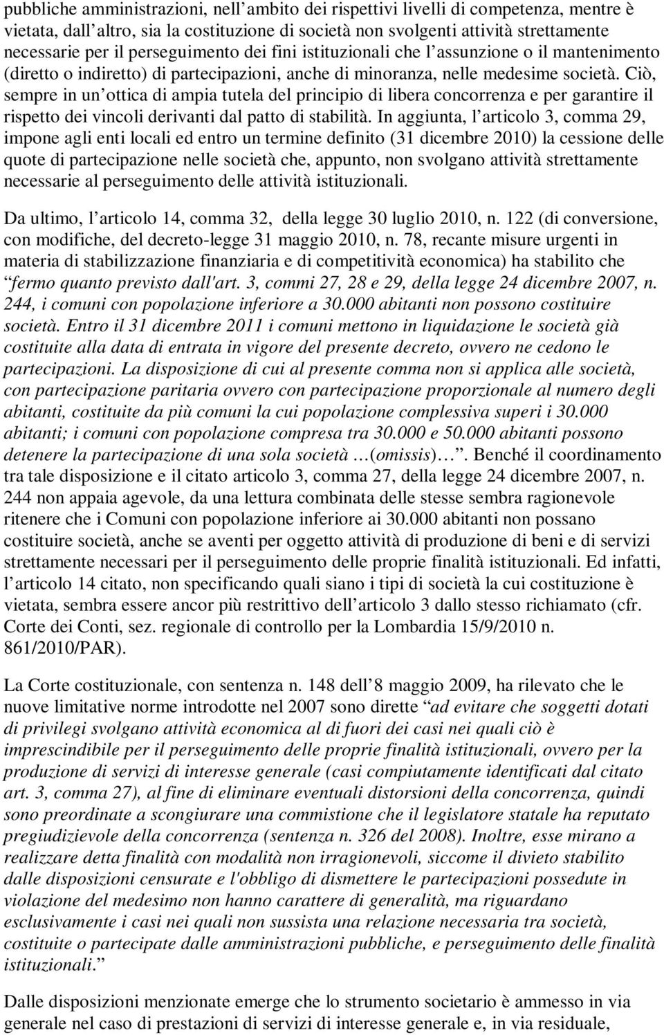 Ciò, sempre in un ottica di ampia tutela del principio di libera concorrenza e per garantire il rispetto dei vincoli derivanti dal patto di stabilità.