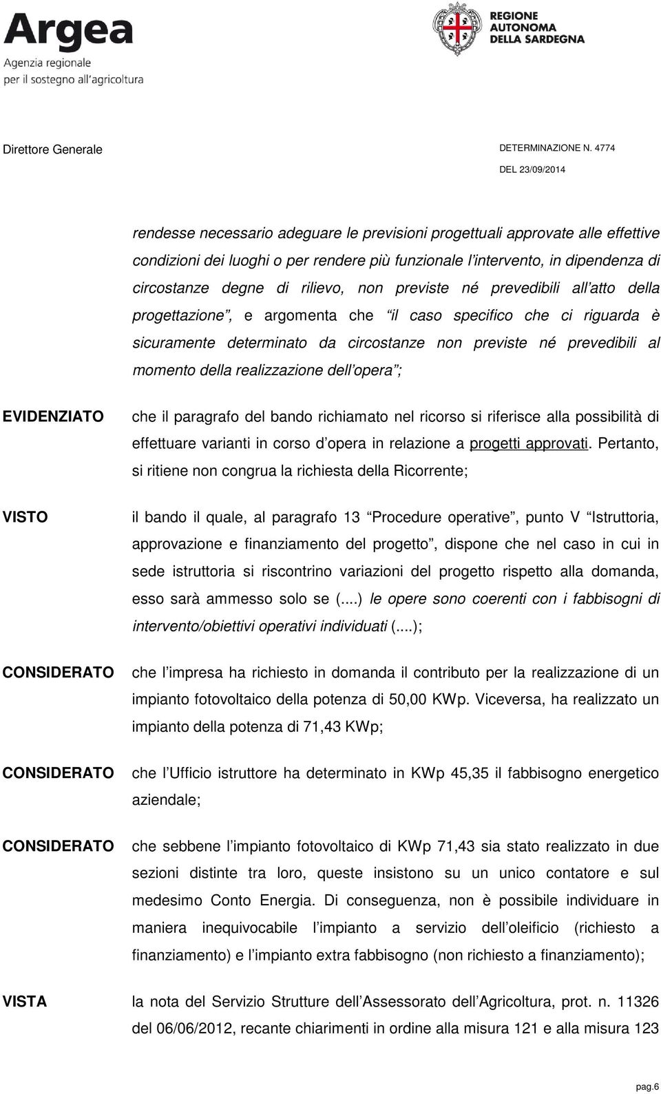 realizzazione dell opera ; EVIDENZIATO che il paragrafo del bando richiamato nel ricorso si riferisce alla possibilità di effettuare varianti in corso d opera in relazione a progetti approvati.