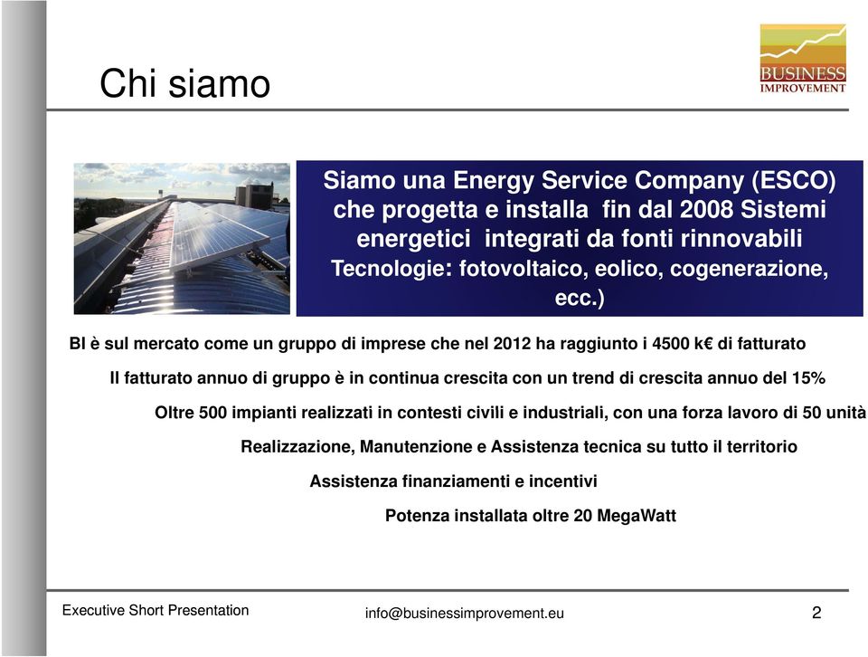 ) BI è sul mercato come un gruppo di imprese che nel 2012 ha raggiunto i 4500 k di fatturato Il fatturato annuo di gruppo è in continua crescita con un trend di