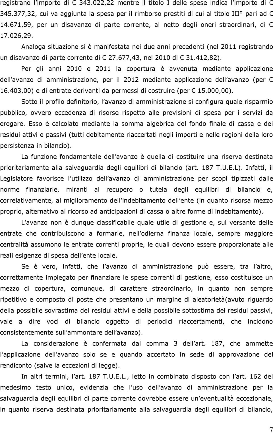 Analoga situazione si è manifestata nei due anni precedenti (nel 2011 registrando un disavanzo di parte corrente di 27.677,43, nel 2010 di 31.412,82).