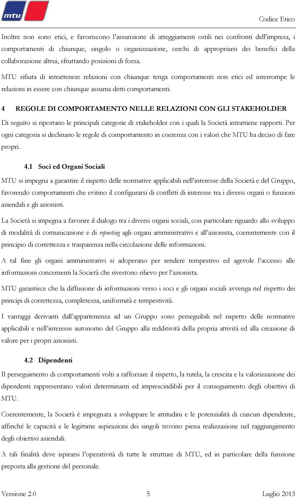 MTU rifiuta di intrattenere relazioni con chiunque tenga comportamenti non etici ed interrompe le relazioni in essere con chiunque assuma detti comportamenti.