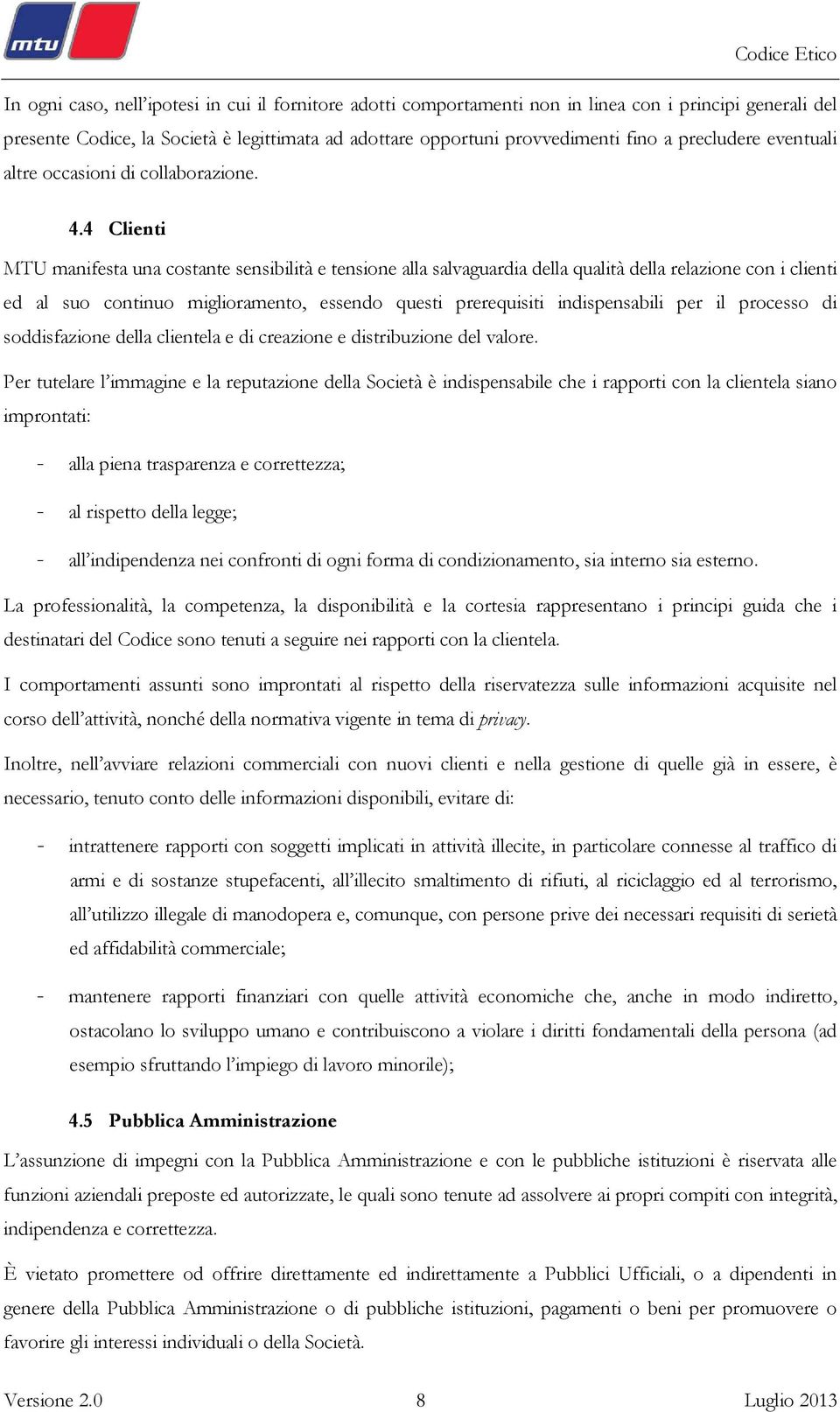 4 Clienti MTU manifesta una costante sensibilità e tensione alla salvaguardia della qualità della relazione con i clienti ed al suo continuo miglioramento, essendo questi prerequisiti indispensabili