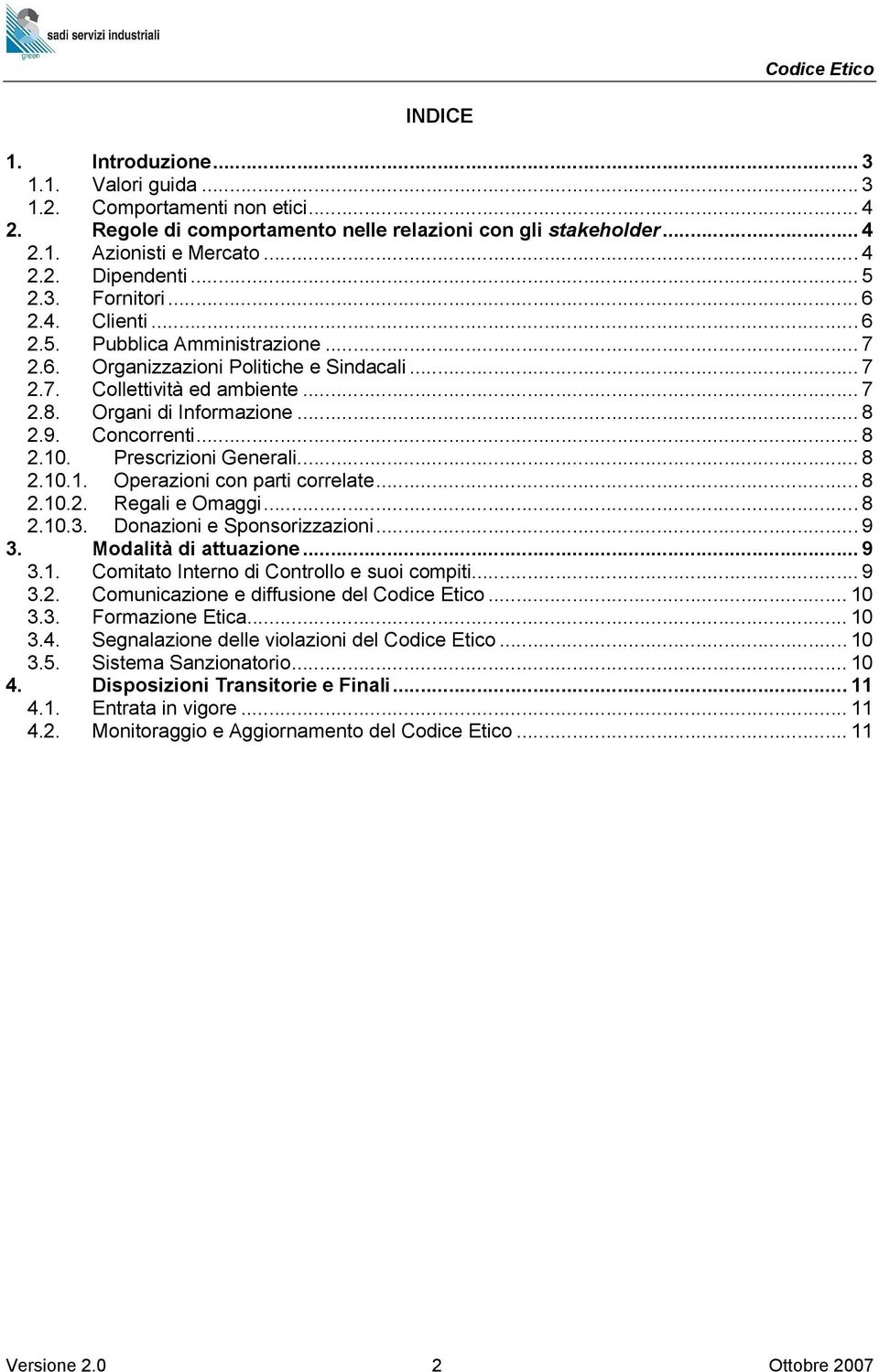 Concorrenti... 8 2.10. Prescrizioni Generali... 8 2.10.1. Operazioni con parti correlate... 8 2.10.2. Regali e Omaggi... 8 2.10.3. Donazioni e Sponsorizzazioni... 9 3. Modalità di attuazione... 9 3.1. Comitato Interno di Controllo e suoi compiti.