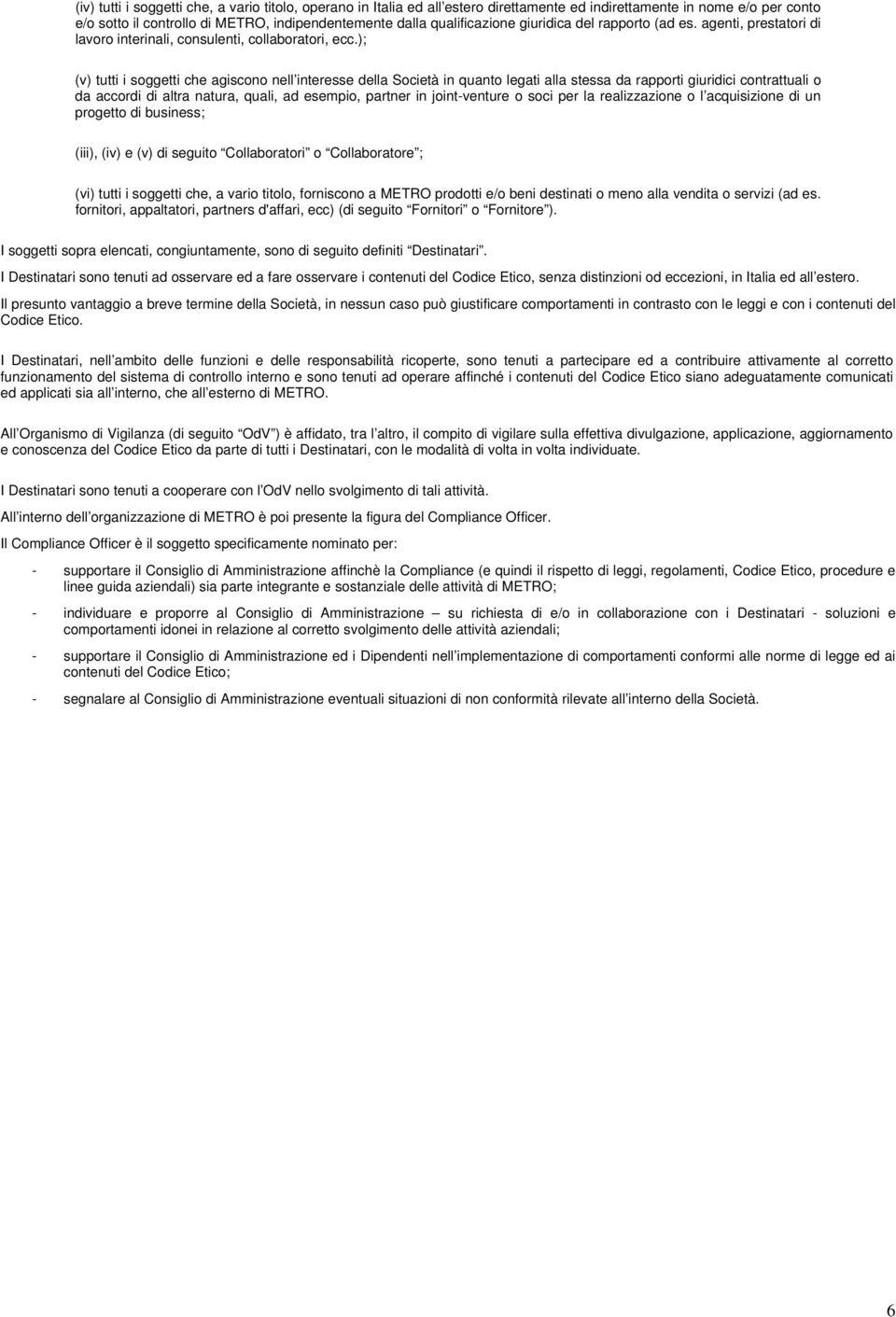 ); (v) tutti i soggetti che agiscono nell interesse della Società in quanto legati alla stessa da rapporti giuridici contrattuali o da accordi di altra natura, quali, ad esempio, partner in