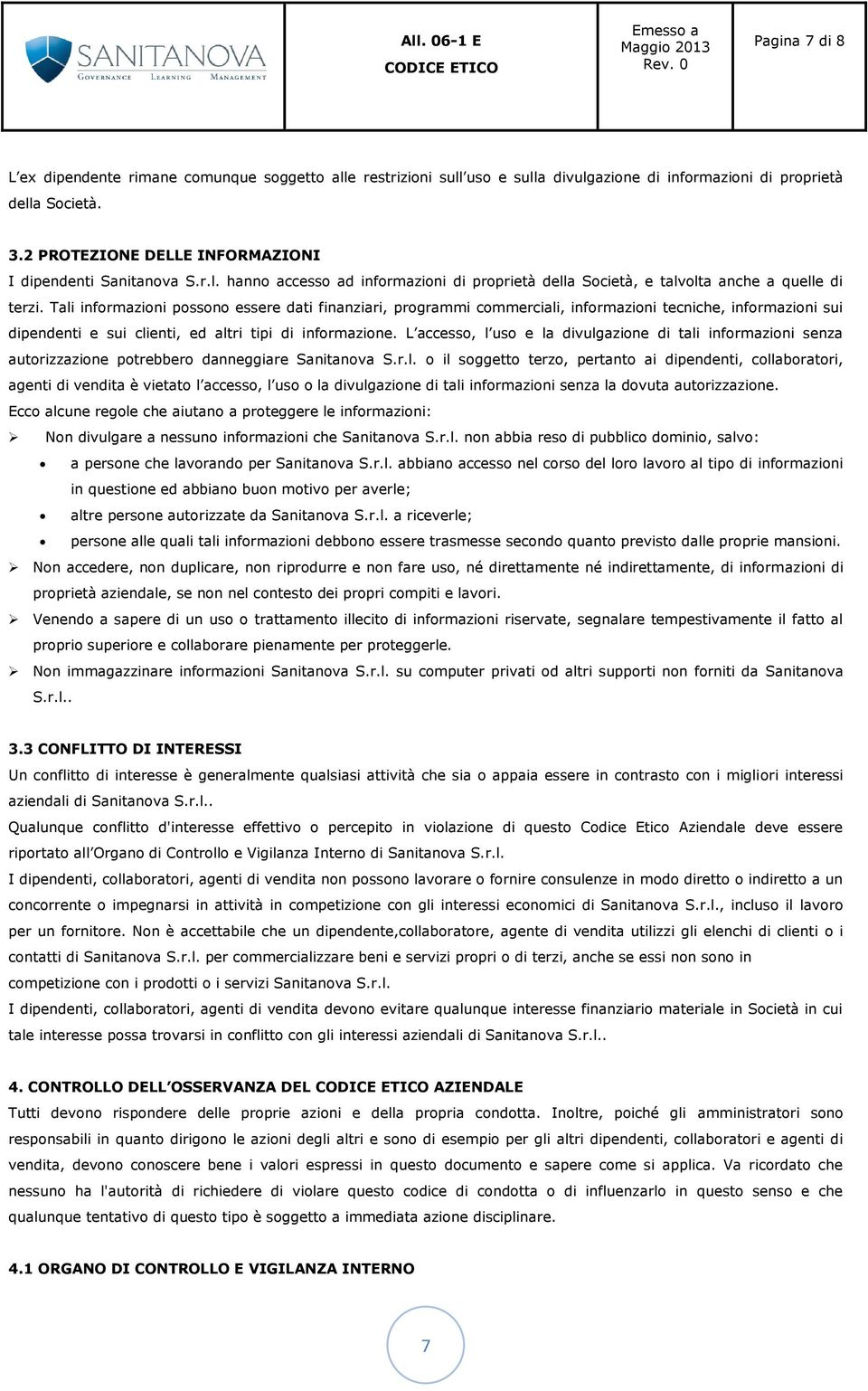 Tali informazioni possono essere dati finanziari, programmi commerciali, informazioni tecniche, informazioni sui dipendenti e sui clienti, ed altri tipi di informazione.