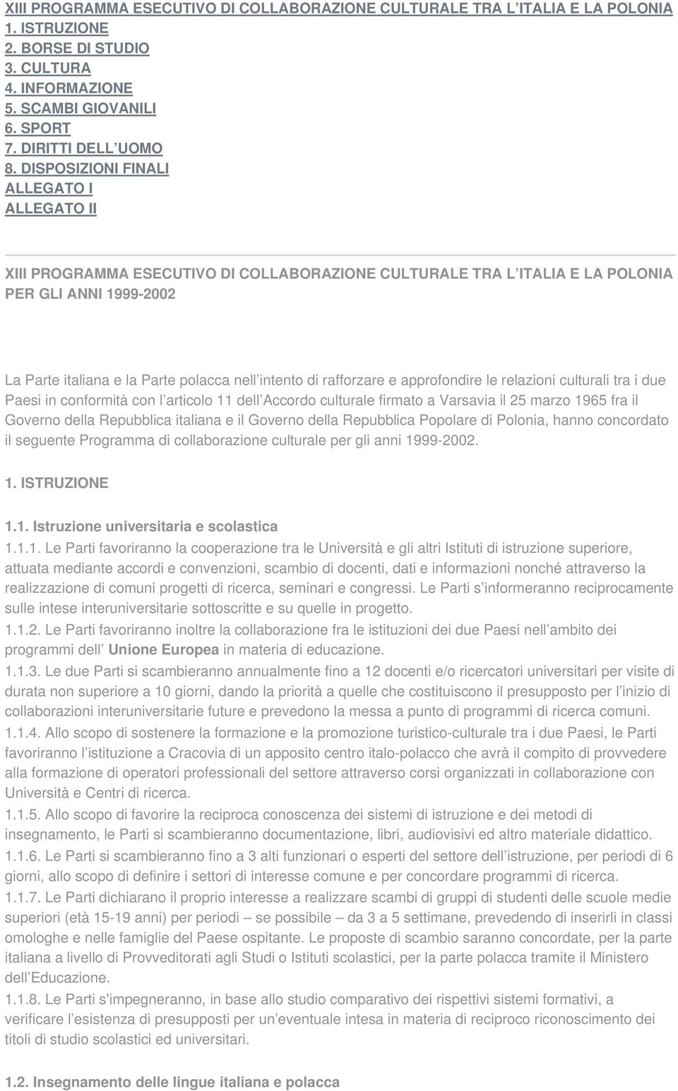 rafforzare e approfondire le relazioni culturali tra i due Paesi in conformità con l articolo 11 dell Accordo culturale firmato a Varsavia il 25 marzo 1965 fra il Governo della Repubblica italiana e