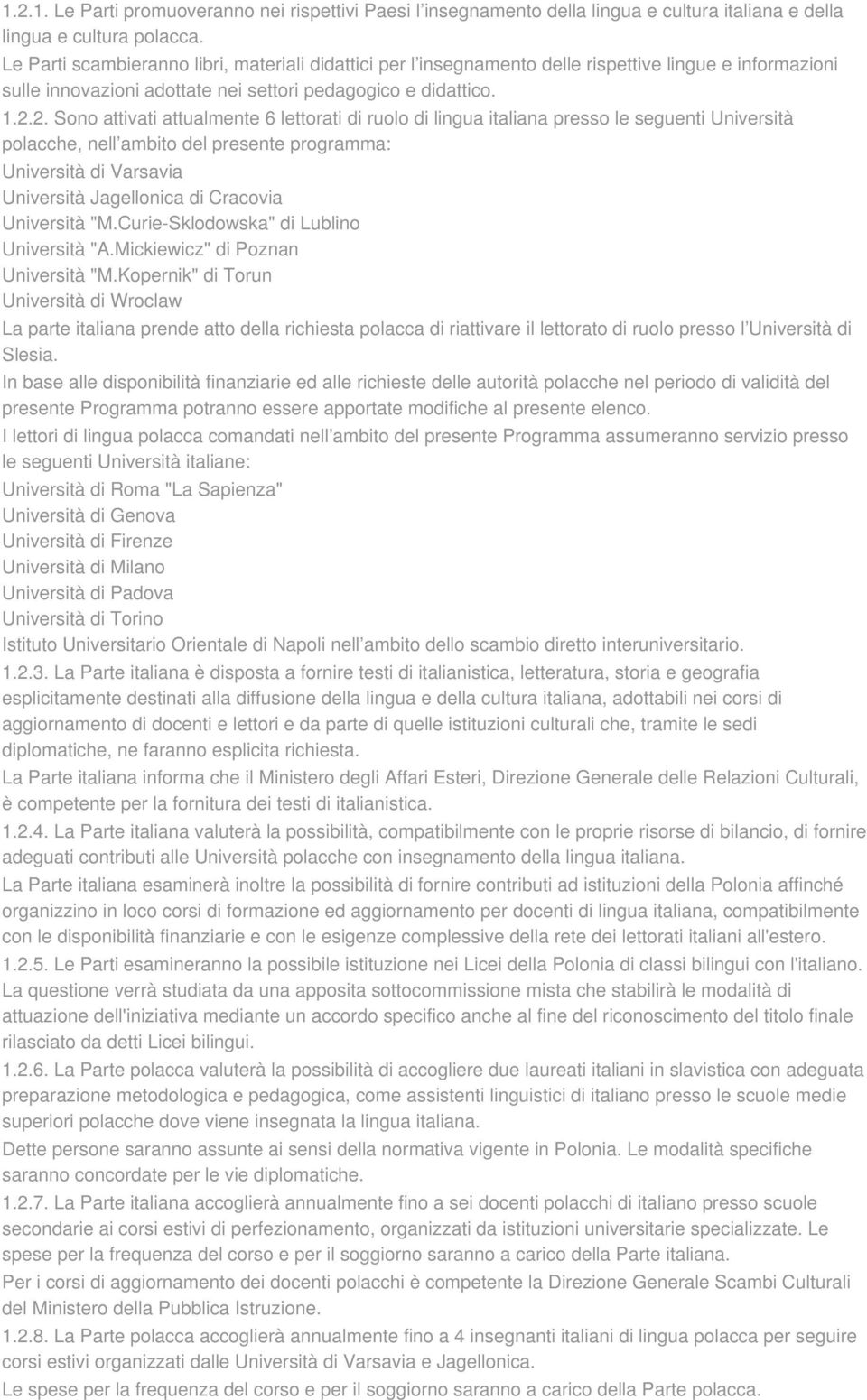 2. Sono attivati attualmente 6 lettorati di ruolo di lingua italiana presso le seguenti Università polacche, nell ambito del presente programma: Università di Varsavia Università Jagellonica di