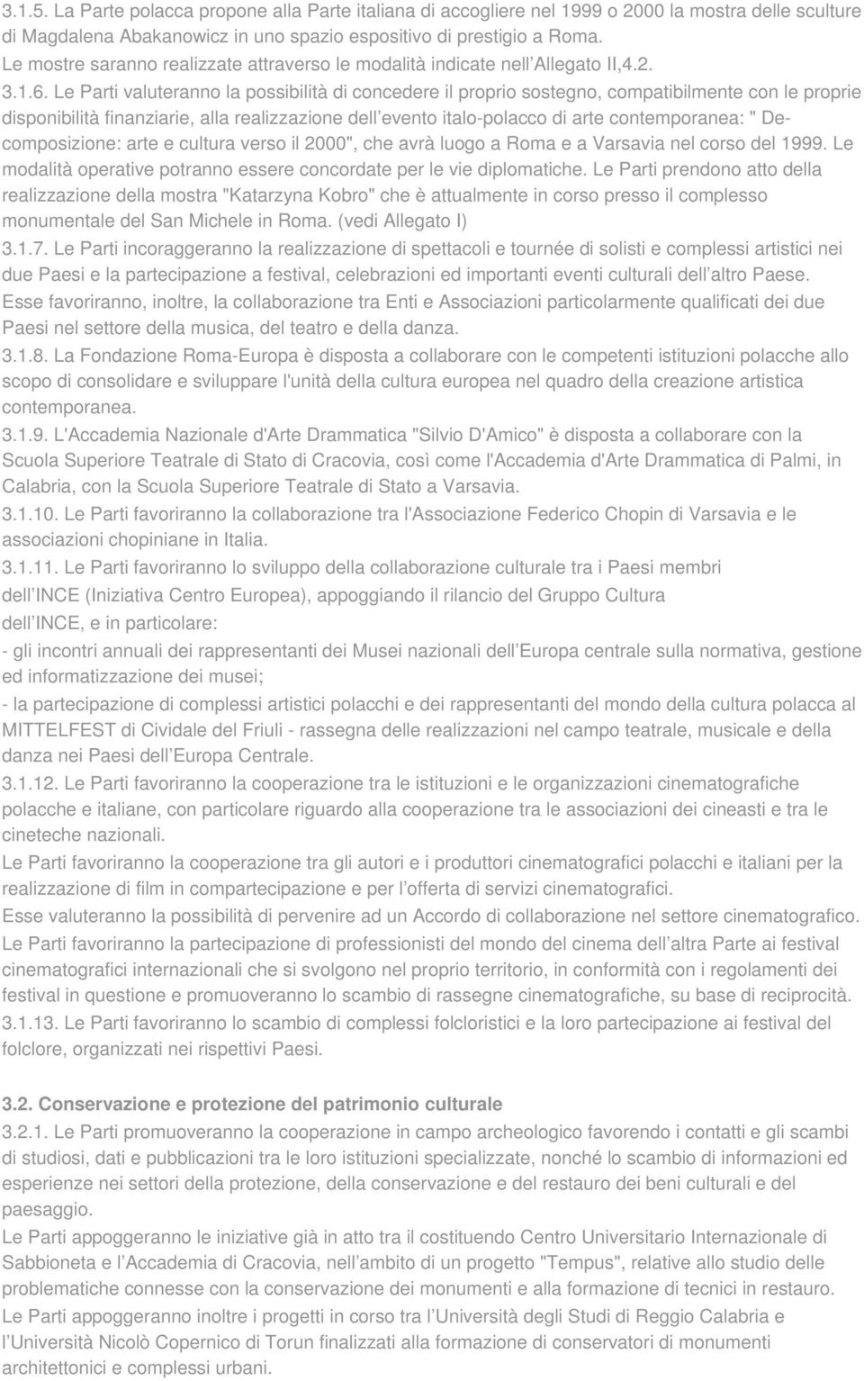 Le Parti valuteranno la possibilità di concedere il proprio sostegno, compatibilmente con le proprie disponibilità finanziarie, alla realizzazione dell evento italo-polacco di arte contemporanea: "