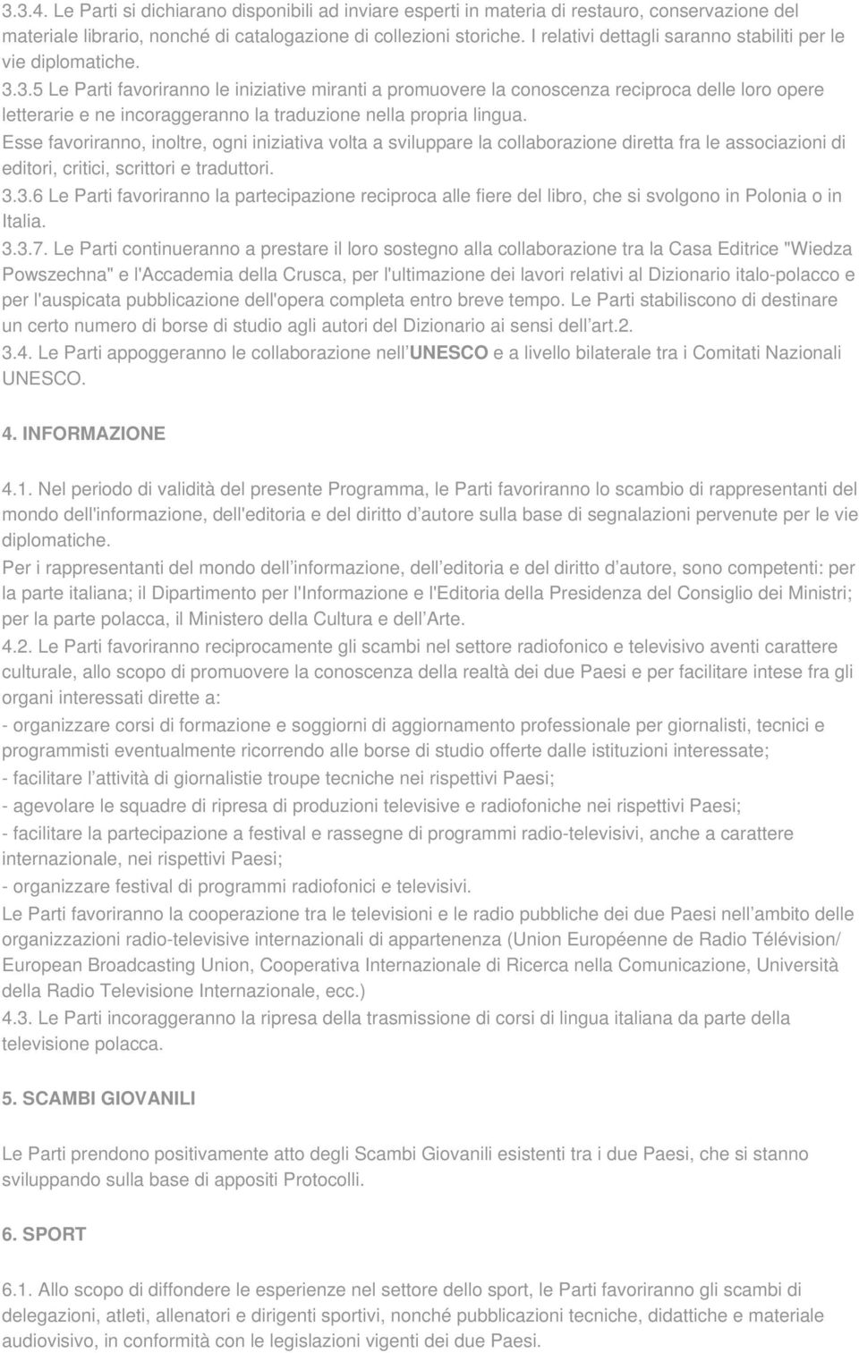 3.5 Le Parti favoriranno le iniziative miranti a promuovere la conoscenza reciproca delle loro opere letterarie e ne incoraggeranno la traduzione nella propria lingua.