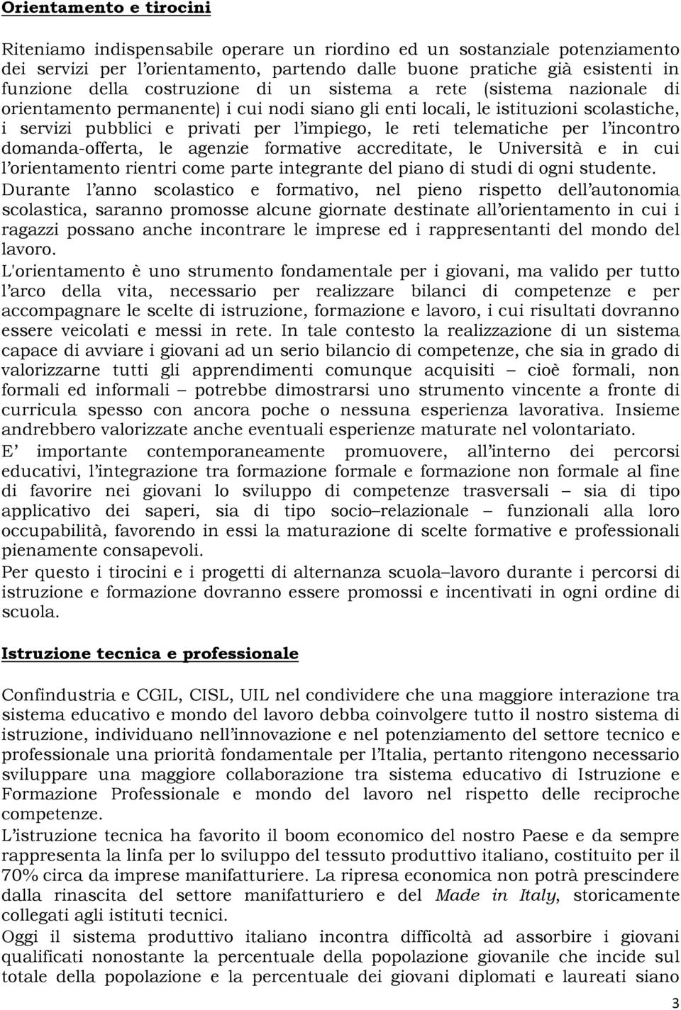 telematiche per l incontro domanda-offerta, le agenzie formative accreditate, le Università e in cui l orientamento rientri come parte integrante del piano di studi di ogni studente.