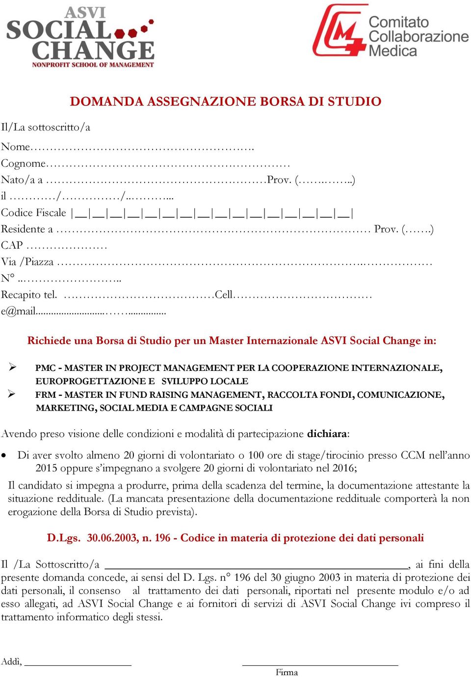 MASTER IN FUND RAISING MANAGEMENT, RACCOLTA FONDI, COMUNICAZIONE, MARKETING, SOCIAL MEDIA E CAMPAGNE SOCIALI Avendo preso visione delle condizioni e modalità di partecipazione dichiara: Di aver