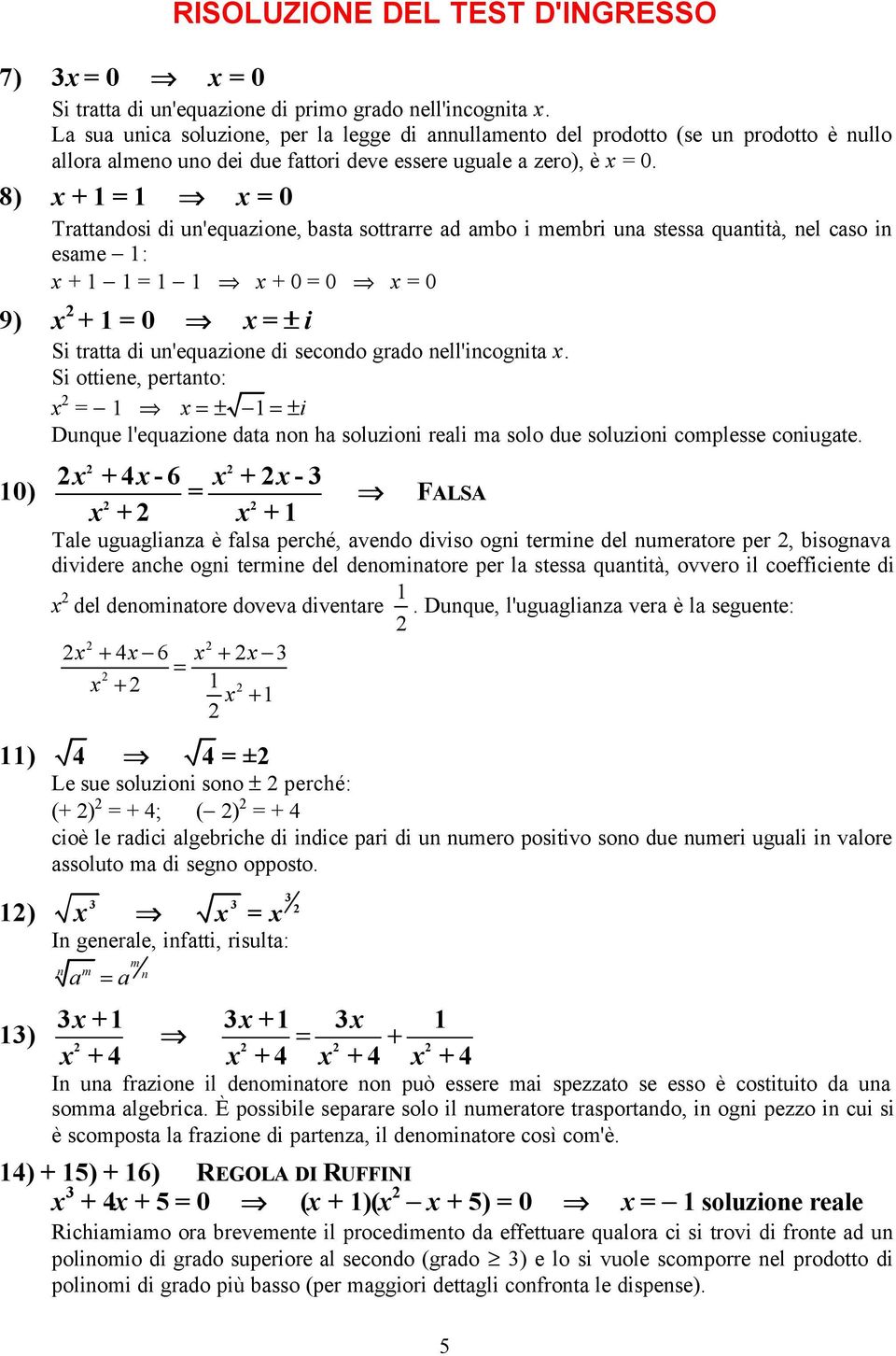 8) + = = 0 Trattandosi di un'equazione, basta sottrarre ad ambo i membri una stessa quantità, nel caso in esame : + = + 0 = 0 = 0 9) + = 0 = i Si tratta di un'equazione di secondo grado