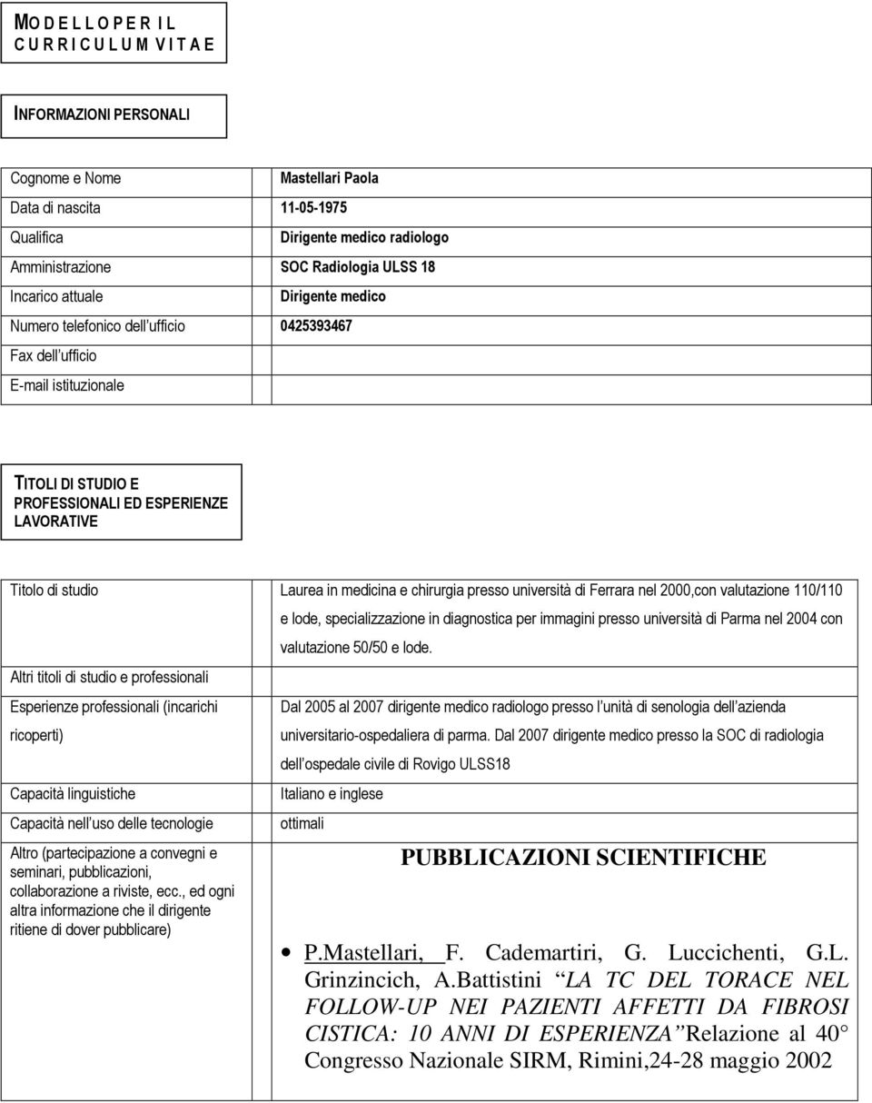 di studio Laurea in medicina e chirurgia presso università di Ferrara nel 2000,con valutazione 110/110 Altri titoli di studio e professionali Esperienze professionali (incarichi ricoperti) Capacità