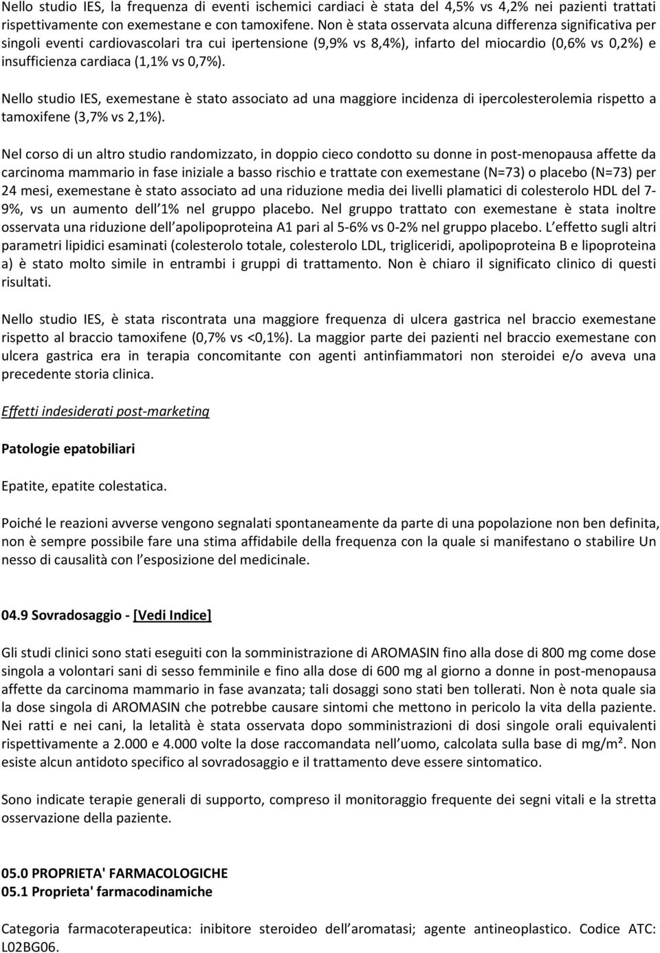 0,7%). Nello studio IES, exemestane è stato associato ad una maggiore incidenza di ipercolesterolemia rispetto a tamoxifene (3,7% vs 2,1%).