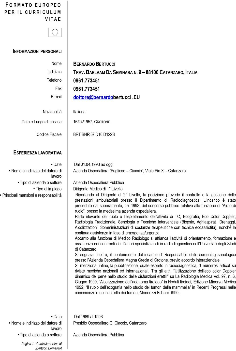 eu Nazionalità e Luogo di nascita Codice Fiscale Italiana 16/04/1957, CROTONE BRT BNR 57 D16 D122S ESPERIENZA LAVORATIVA Date Nome e indirizzo del datore di lavoro Tipo di azienda o settore Tipo di