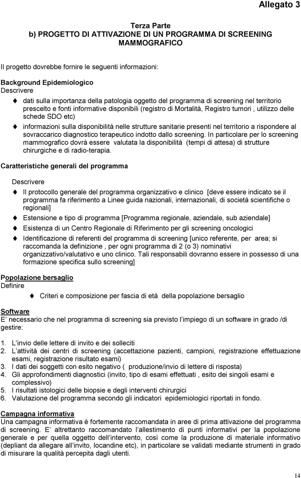 informazioni sulla disponibilità nelle strutture sanitarie presenti nel territorio a rispondere al sovraccarico diagnostico terapeutico indotto dallo screening.