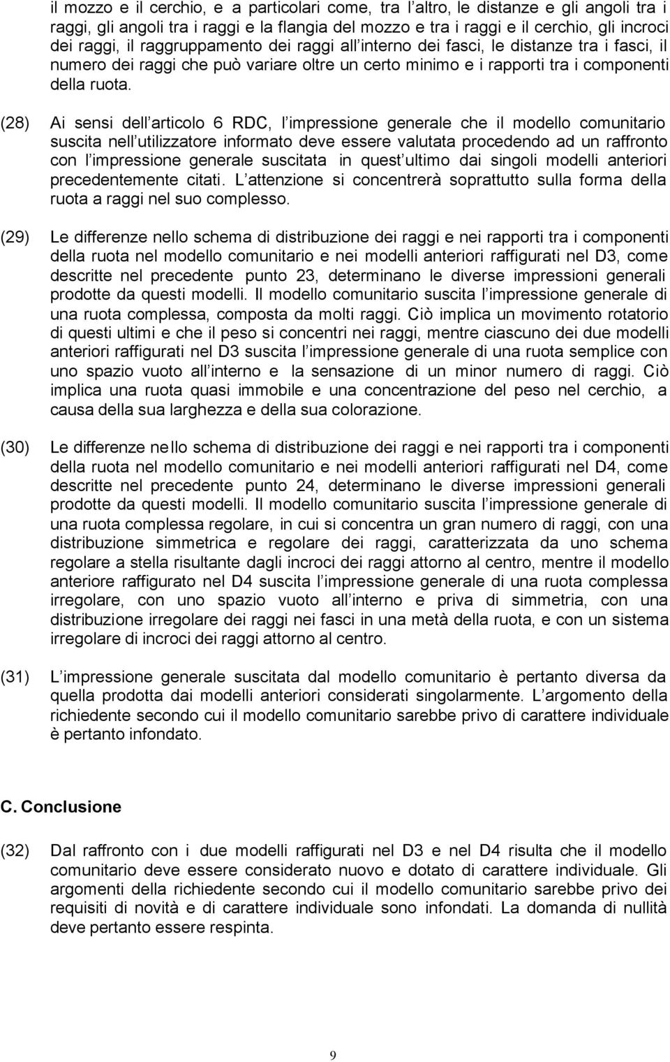 (28) Ai sensi dell articolo 6 RDC, l impressione generale che il modello comunitario suscita nell utilizzatore informato deve essere valutata procedendo ad un raffronto con l impressione generale