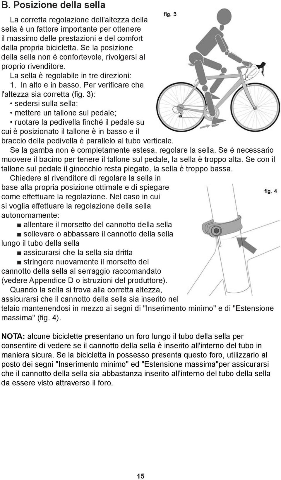 3): sedersi sulla sella; mettere un tallone sul pedale; ruotare la pedivella finché il pedale su cui è posizionato il tallone è in basso e il braccio della pedivella è parallelo al tubo verticale.