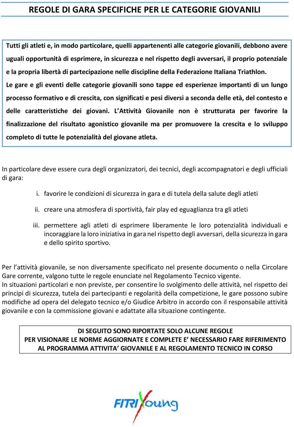 Le gare e gli eventi delle categorie giovanili sono tappe ed esperienze importanti di un lungo processo formativo e di crescita, con significati e pesi diversi a seconda delle età, del contesto e