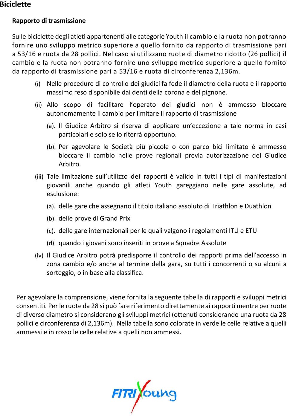 Nel caso si utilizzano ruote di diametro ridotto (26 pollici) il cambio e la ruota non potranno fornire uno sviluppo metrico superiore a quello fornito da rapporto di trasmissione pari a 53/16 e