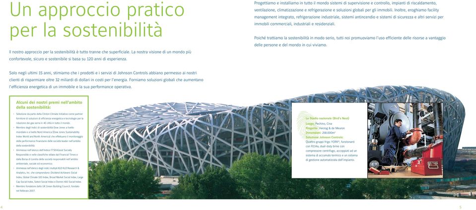 Progettiamo e installiamo in tutto il mondo sistemi di supervisione e controllo, impianti di riscaldamento, ventilazione, climatizzazione e refrigerazione e soluzioni globali per gli immobili.