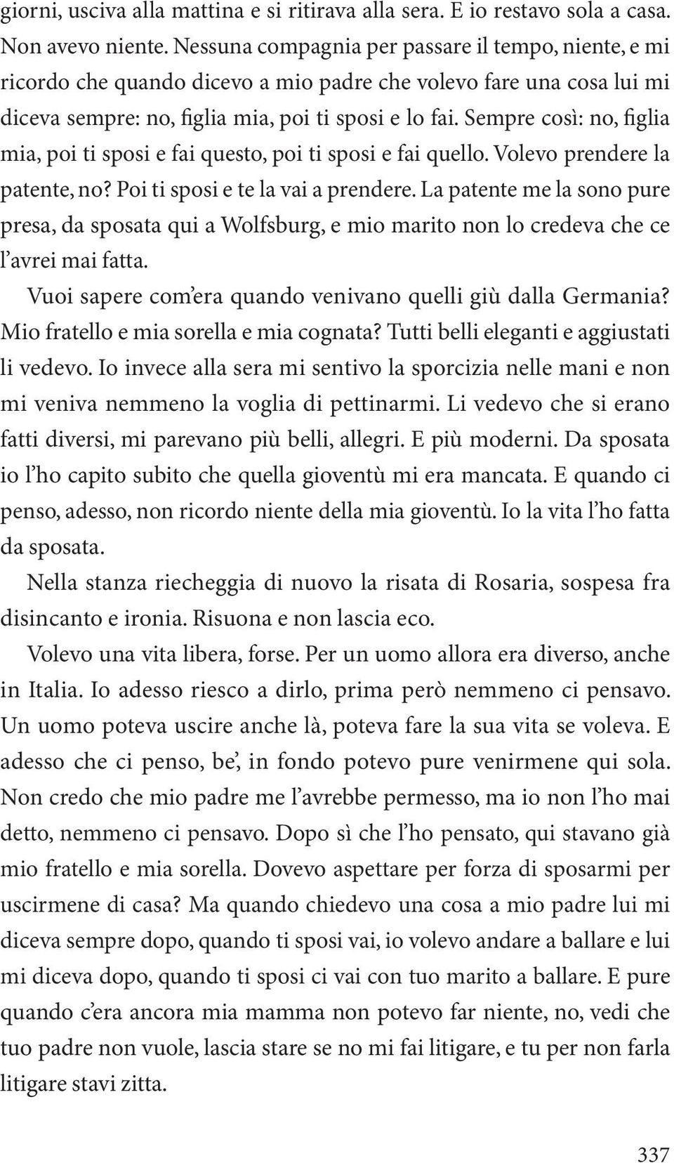 Sempre così: no, figlia mia, poi ti sposi e fai questo, poi ti sposi e fai quello. Volevo prendere la patente, no? Poi ti sposi e te la vai a prendere.