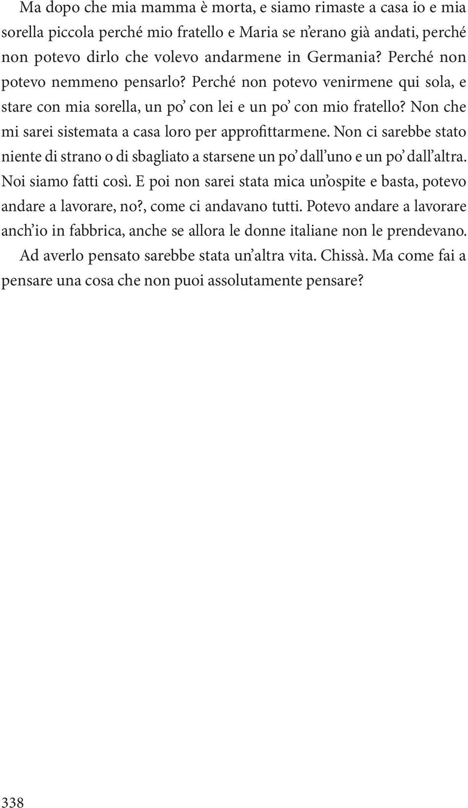 Non ci sarebbe stato niente di strano o di sbagliato a starsene un po dall uno e un po dall altra. Noi siamo fatti così. E poi non sarei stata mica un ospite e basta, potevo andare a lavorare, no?