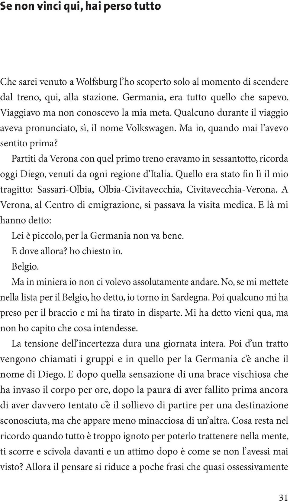 Partiti da Verona con quel primo treno eravamo in sessantotto, ricorda oggi Diego, venuti da ogni regione d Italia.