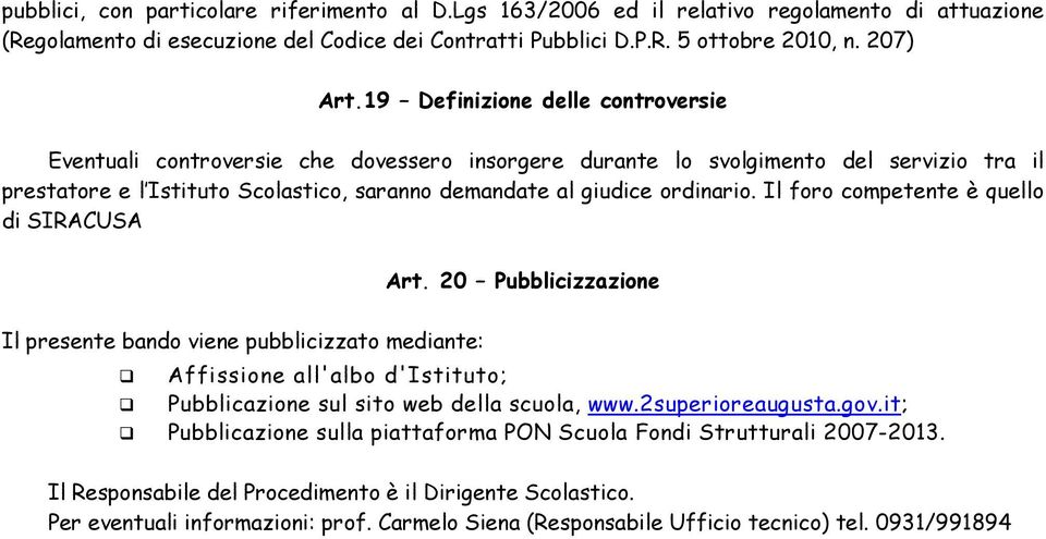 Il foro competente è quello di SIRACUSA Art. 20 Pubblicizzazione Il presente bando viene pubblicizzato mediante: Affissione all'albo d'istituto; Pubblicazione sul sito web della scuola, www.