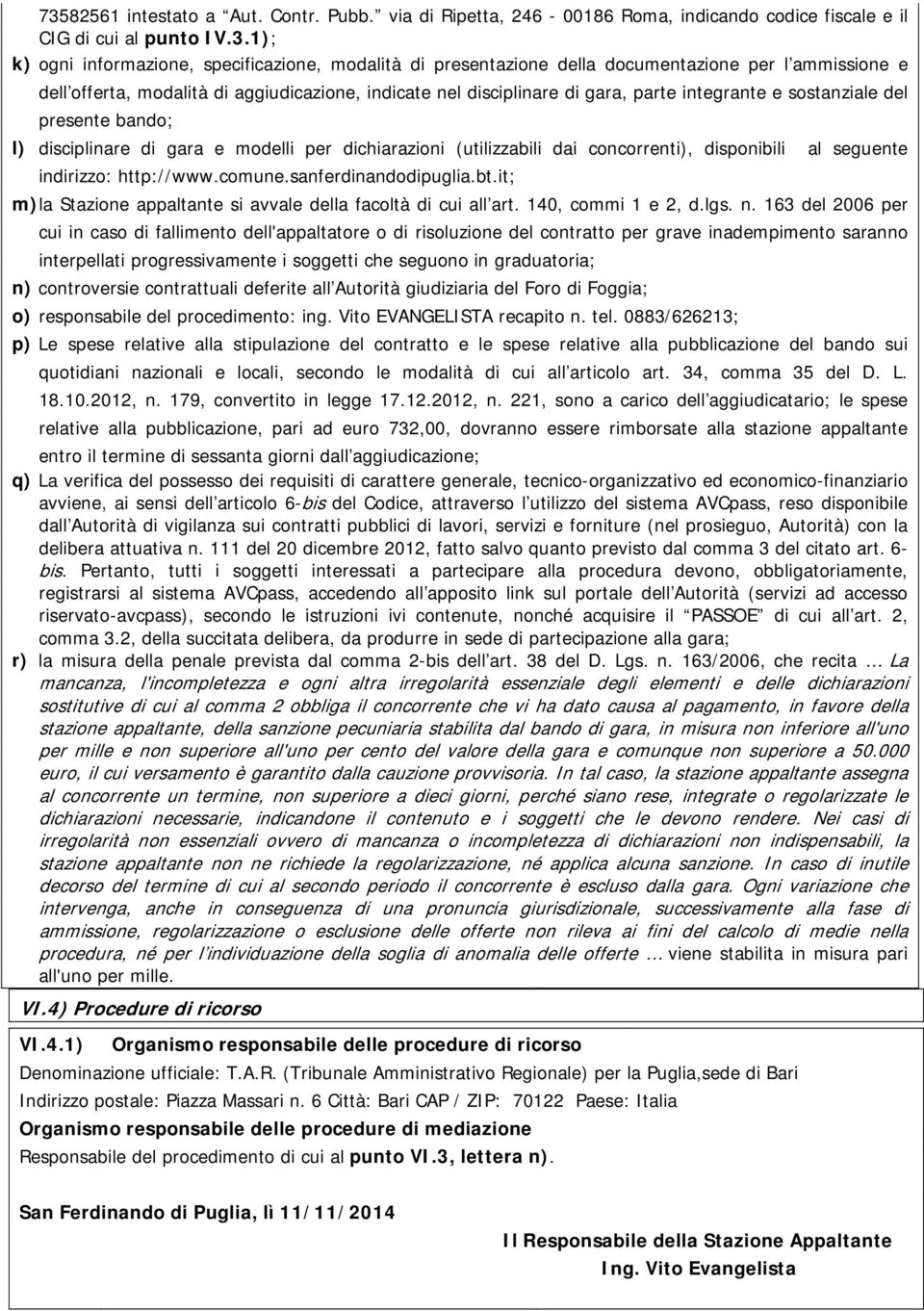 dichiarazioni (utilizzabili dai concorrenti), disponibili al seguente indirizzo: http://www.comune.sanferdinandodipuglia.bt.it; m) la Stazione appaltante si avvale della facoltà di cui all art.