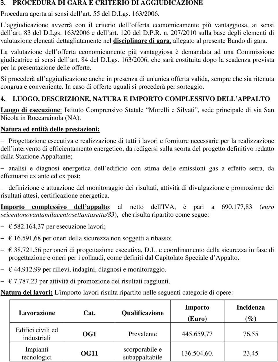 207/2010 sulla base degli elementi di valutazione elencati dettagliatamente nel disciplinare di gara, allegato al presente Bando di gara.