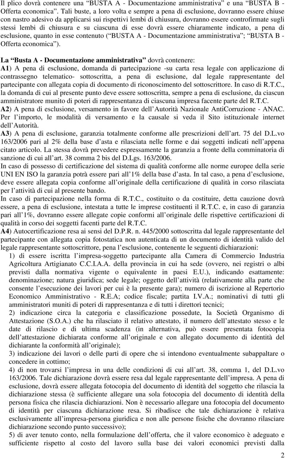 chiusura e su ciascuna di esse dovrà essere chiaramente indicato, a pena di esclusione, quanto in esse contenuto ( BUSTA A - Documentazione amministrativa ; BUSTA B - Offerta economica ).