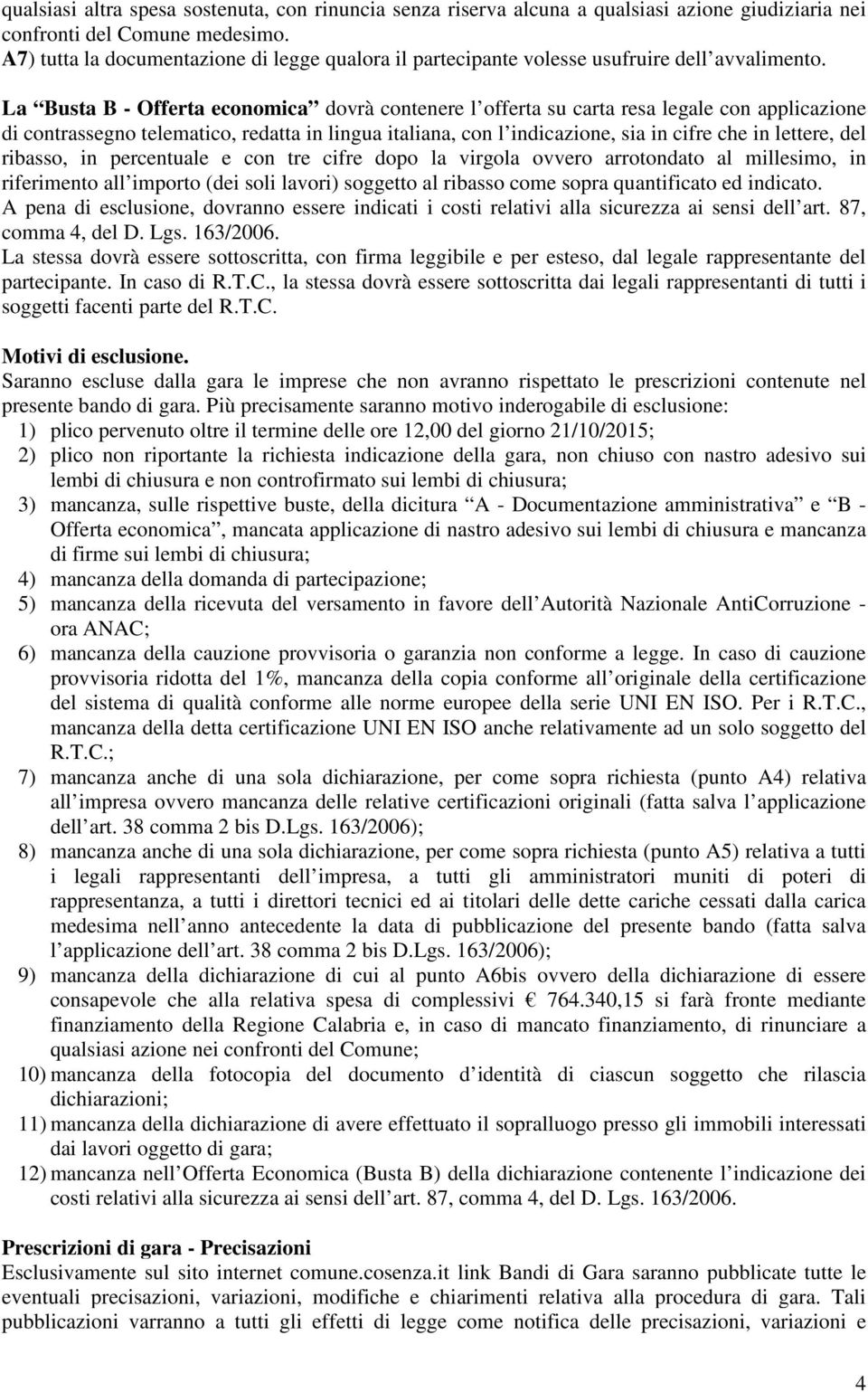 La Busta B - Offerta economica dovrà contenere l offerta su carta resa legale con applicazione di contrassegno telematico, redatta in lingua italiana, con l indicazione, sia in cifre che in lettere,