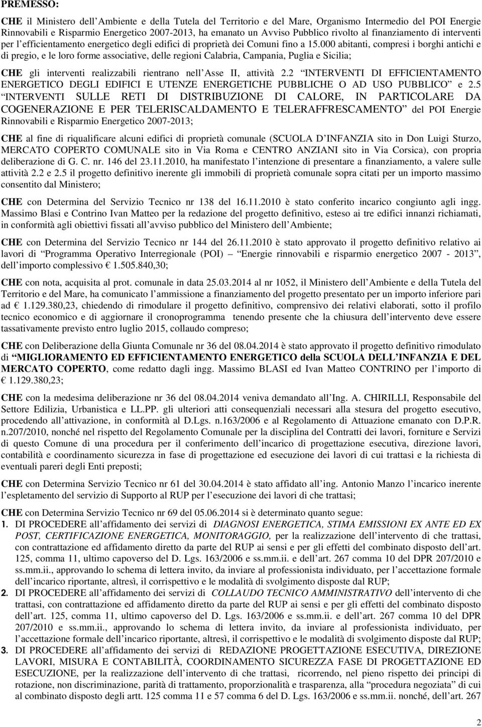 000 abitanti, compresi i borghi antichi e di pregio, e le loro forme associative, delle regioni Calabria, Campania, Puglia e Sicilia; CHE gli interventi realizzabili rientrano nell Asse II, attività