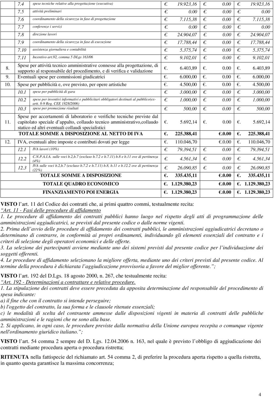 10 assistenza giornaliera e contabilità. 5.375,74. 0.00. 5.375,74 7.11 Incentivo art.92, comma 5 DLgs 163/06. 9.102,01. 0.00. 9.102,01 8.