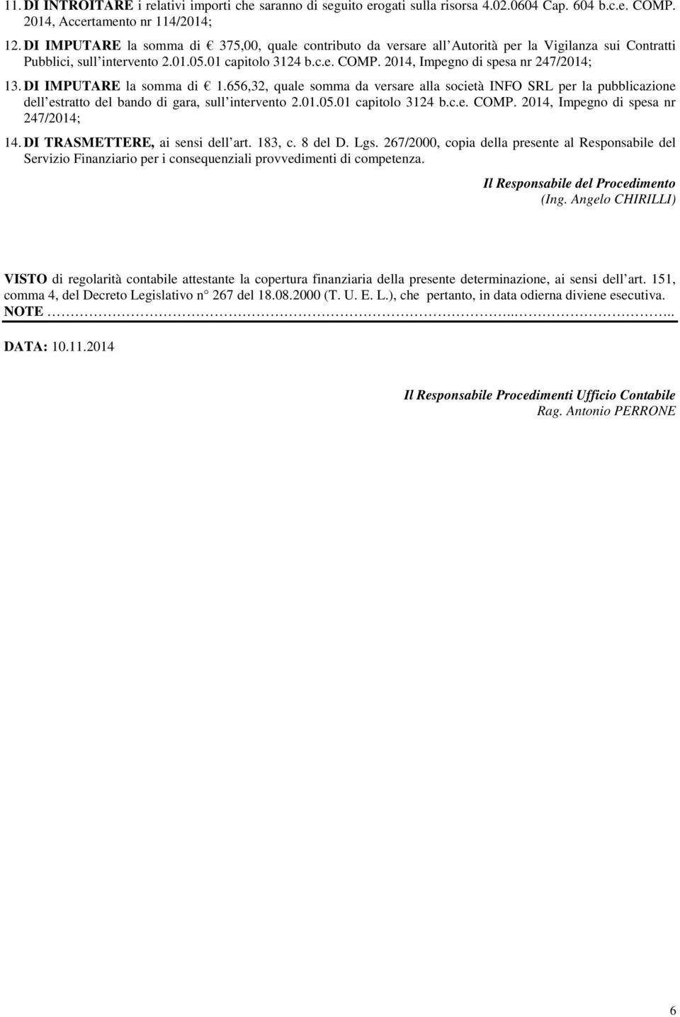 2014, Impegno di spesa nr 247/2014; 13. DI IMPUTARE la somma di 1.656,32, quale somma da versare alla società INFO SRL per la pubblicazione dell estratto del bando di gara, sull intervento 2.01.05.