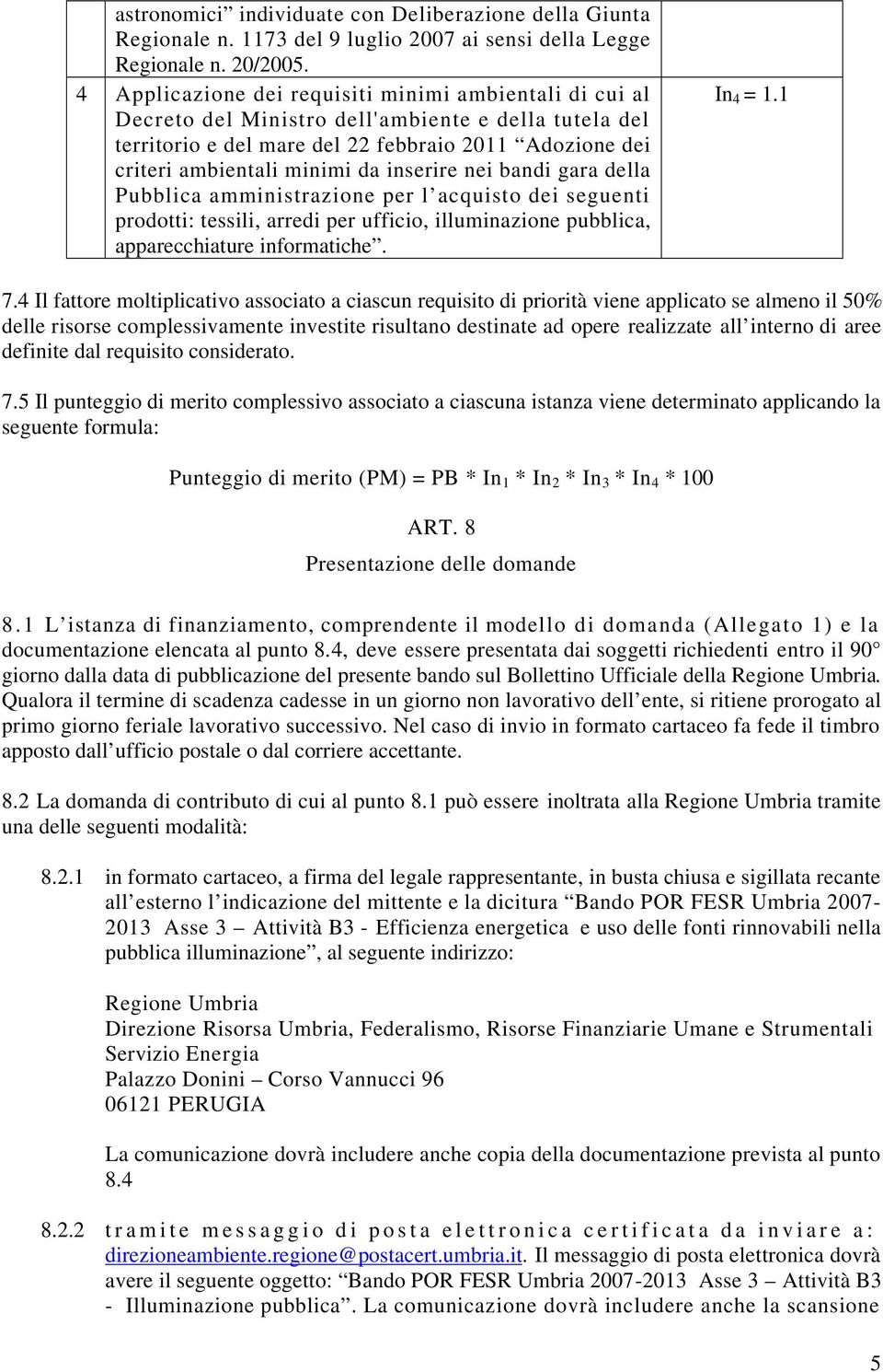 inserire nei bandi gara della Pubblica amministrazione per l acquisto dei seguenti prodotti: tessili, arredi per ufficio, illuminazione pubblica, apparecchiature informatiche. In 4 = 1.1 7.