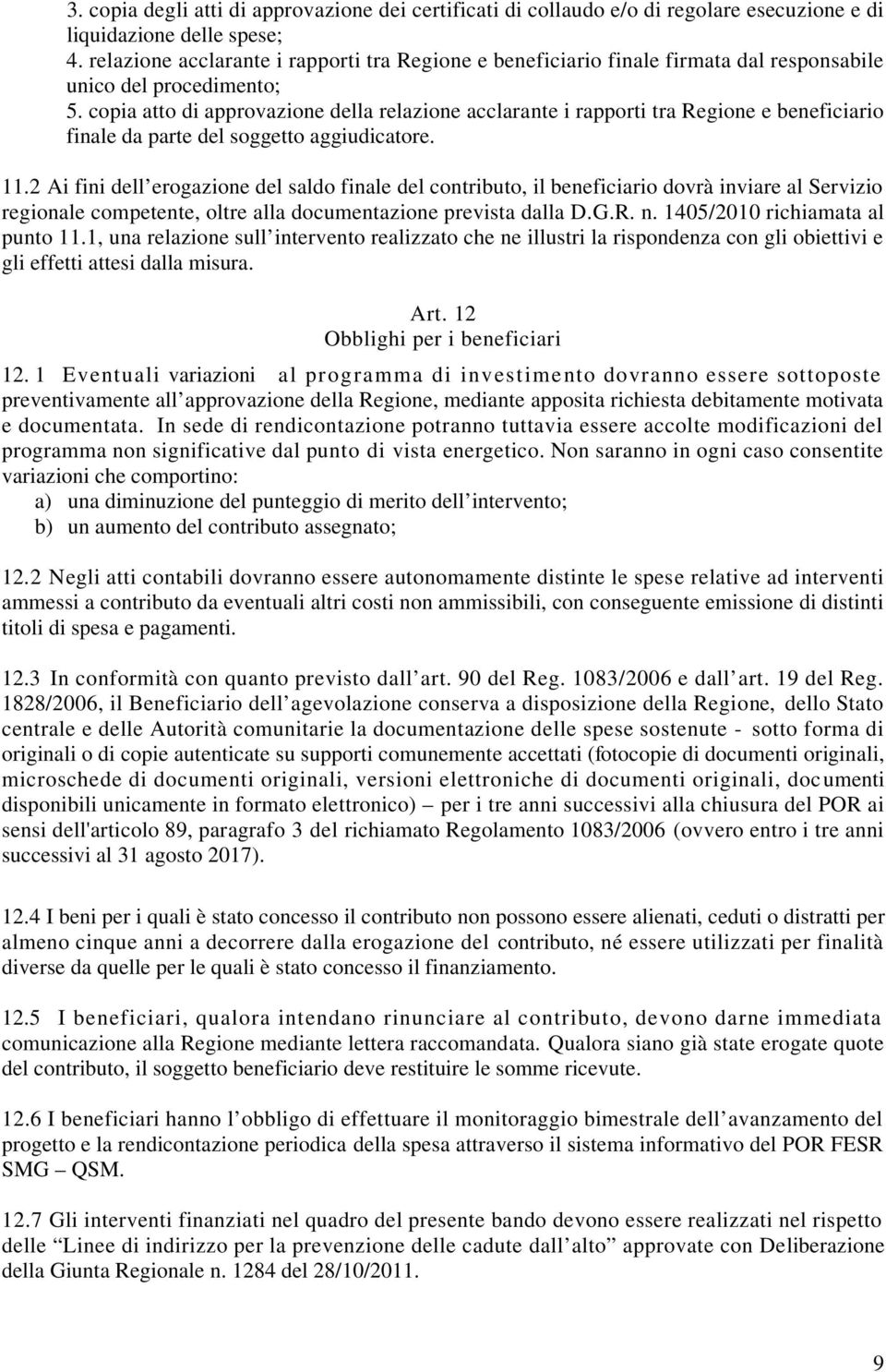 copia atto di approvazione della relazione acclarante i rapporti tra Regione e beneficiario finale da parte del soggetto aggiudicatore. 11.