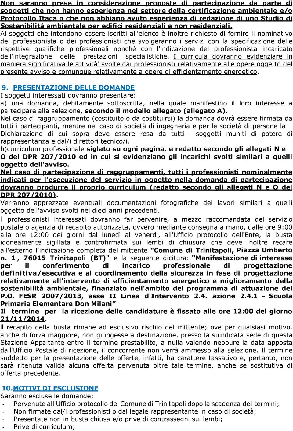 Ai soggetti che intendono essere iscritti all'elenco è inoltre richiesto di fornire il nominativo del professionista o dei professionisti che svolgeranno i servizi con la specificazione delle