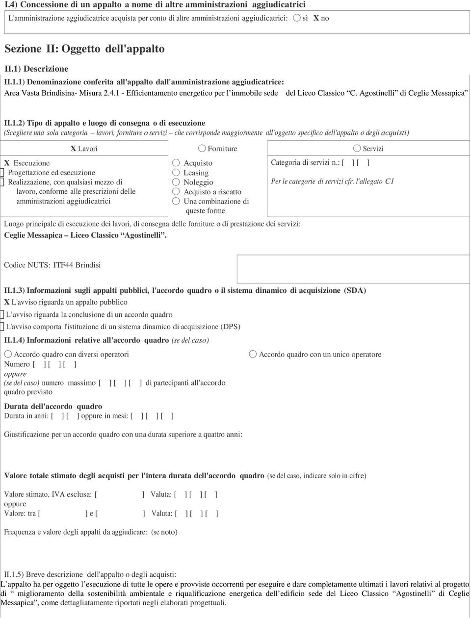 1 - Efficientamento energetico per l immobile sede del Liceo Classico C. Agostinelli di Ceglie Messapica II.1.2) Tipo di appalto e luogo di consegna o di esecuzione (Scegliere una sola categoria