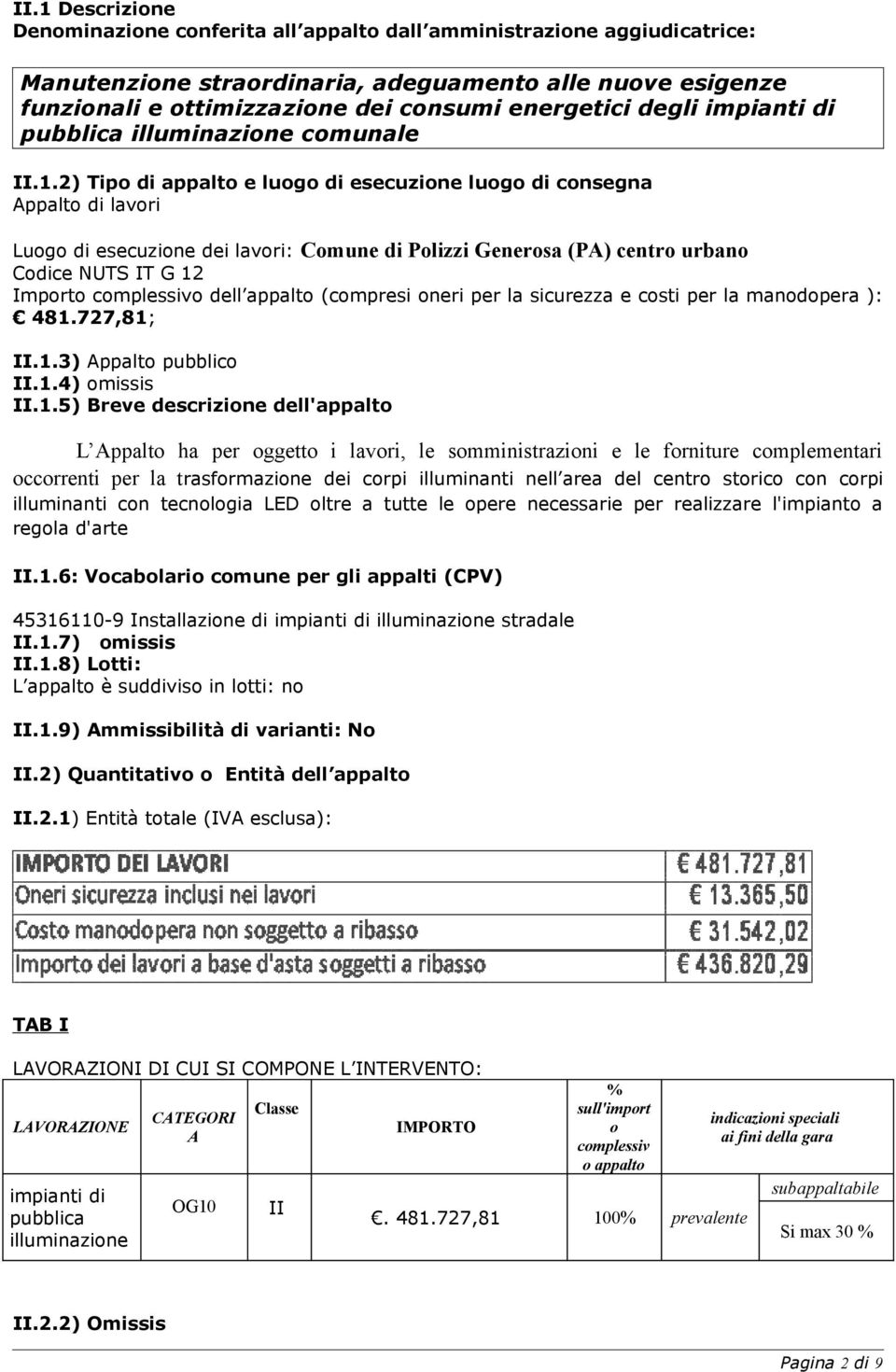 2) Tipo di appalto e luogo di esecuzione luogo di consegna Appalto di lavori Luogo di esecuzione dei lavori: Comune di Polizzi Generosa (PA) centro urbano Codice NUTS IT G 12 Importo complessivo dell