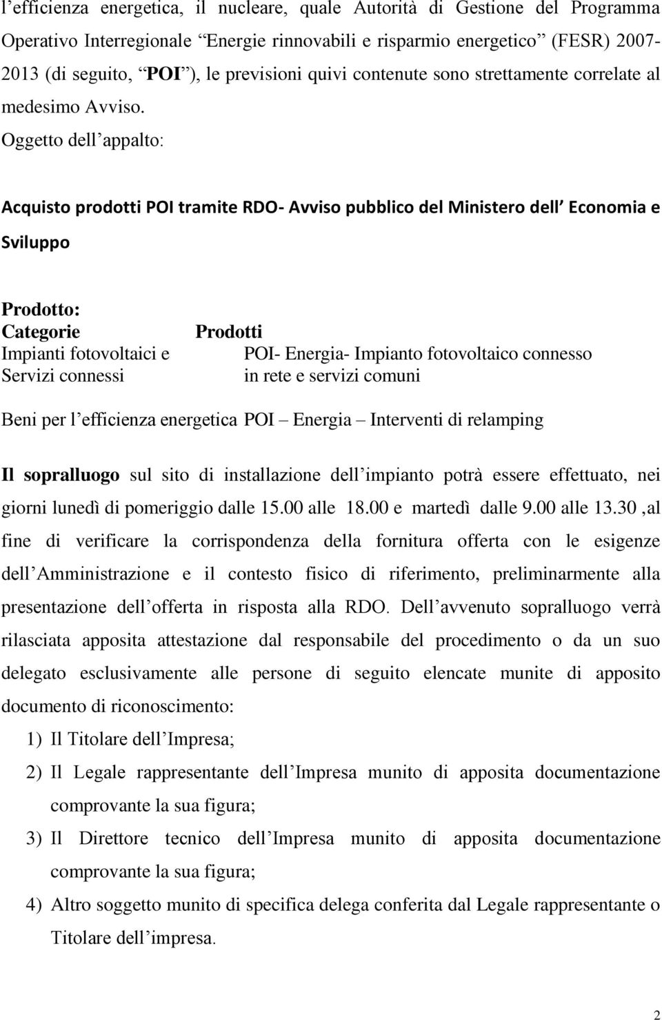 Oggetto dell appalto: Acquisto prodotti POI tramite RDO- Avviso pubblico del Ministero dell Economia e Sviluppo Prodotto: Categorie Impianti fotovoltaici e Servizi connessi Prodotti POI- Energia-