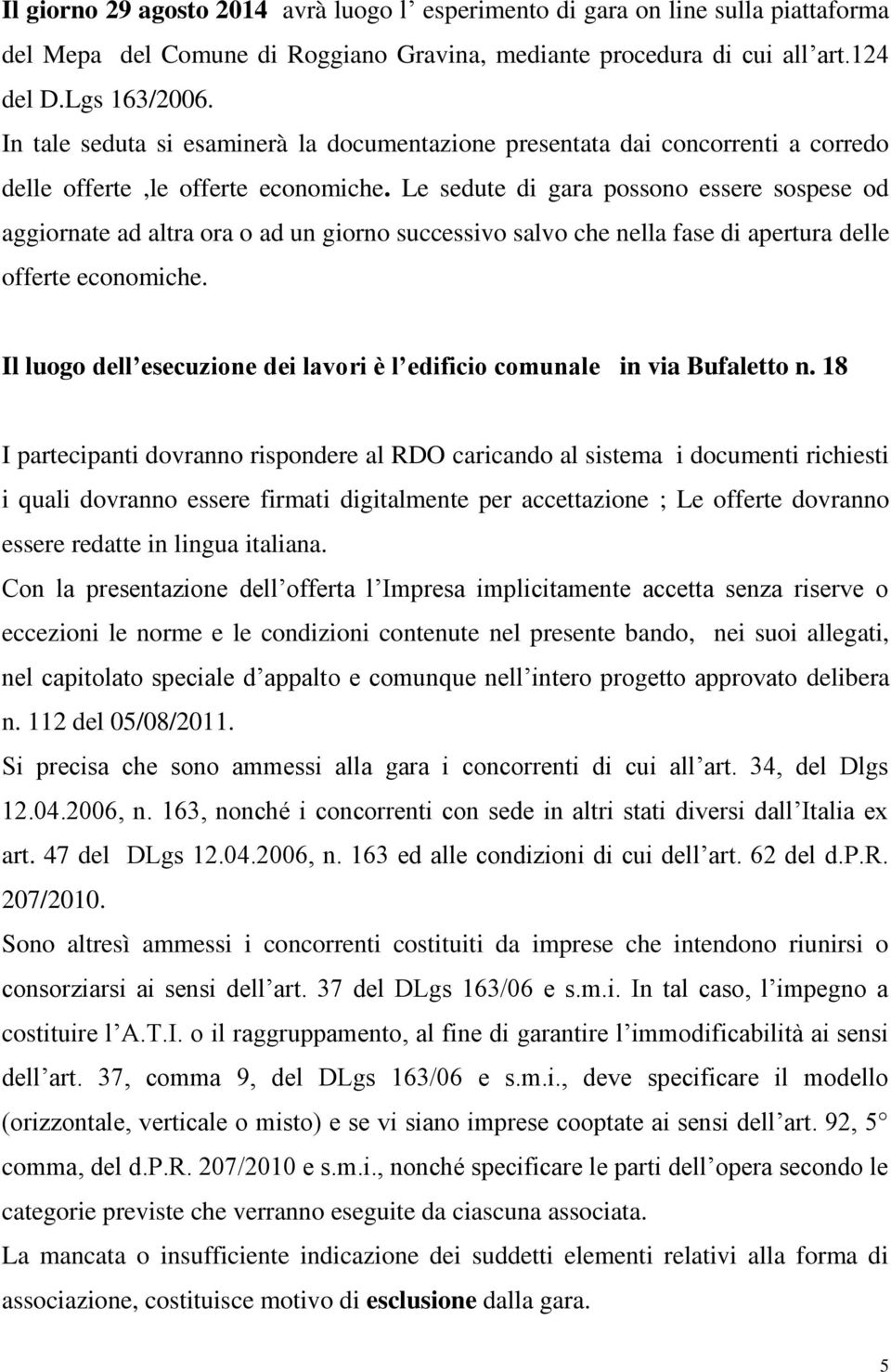 Le sedute di gara possono essere sospese od aggiornate ad altra ora o ad un giorno successivo salvo che nella fase di apertura delle offerte economiche.