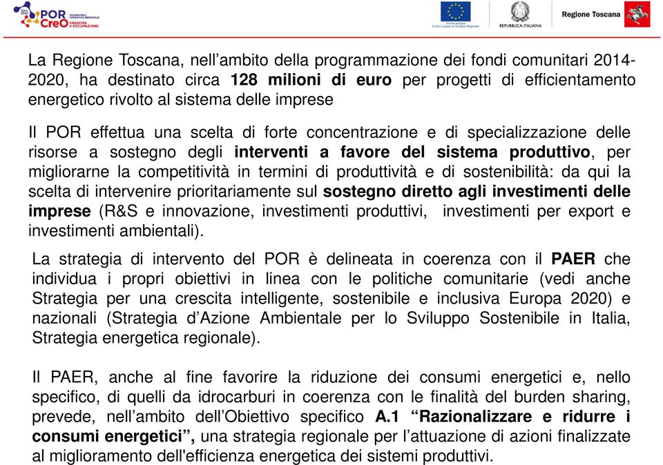 produttività e di sostenibilità: da qui la scelta di intervenire prioritariamente sul sostegno diretto agli investimenti delle imprese (R&S e innovazione, investimenti produttivi, investimenti per